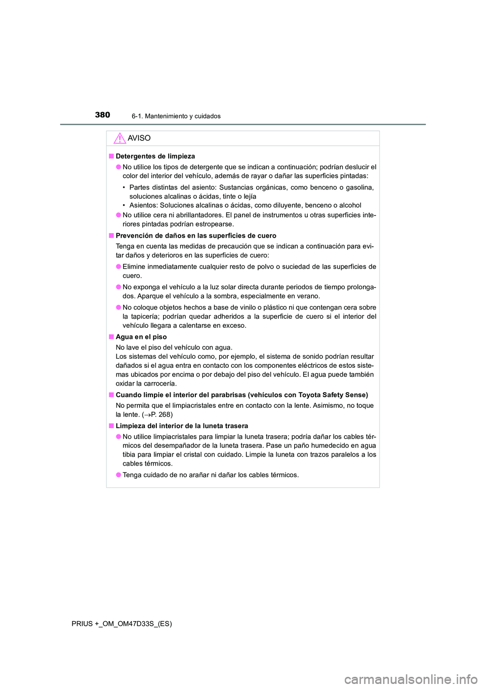 TOYOTA PRIUS PLUS 2019  Manual del propietario (in Spanish) 3806-1. Mantenimiento y cuidados
PRIUS +_OM_OM47D33S_(ES)
AV I S O
■Detergentes de limpieza 
● No utilice los tipos de detergente que se indican a continuación; podrían deslucir el 
color del in