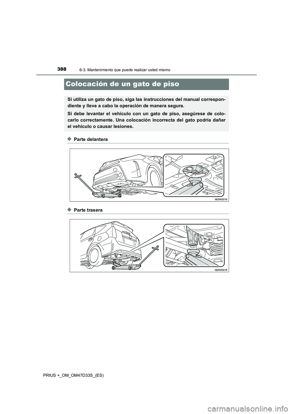 TOYOTA PRIUS PLUS 2019 Manual del propietario (in Spanish) 3886-3. Mantenimiento que puede realizar usted mismo
PRIUS +_OM_OM47D33S_(ES)
Colocación de un gato de piso
◆Parte delantera
◆Parte trasera
Si utiliza un gato de piso, siga las instrucciones del TOYOTA PRIUS PLUS 2019 Manual del propietario (in Spanish) 3886-3. Mantenimiento que puede realizar usted mismo
PRIUS +_OM_OM47D33S_(ES)
Colocación de un gato de piso
◆Parte delantera
◆Parte trasera
Si utiliza un gato de piso, siga las instrucciones del