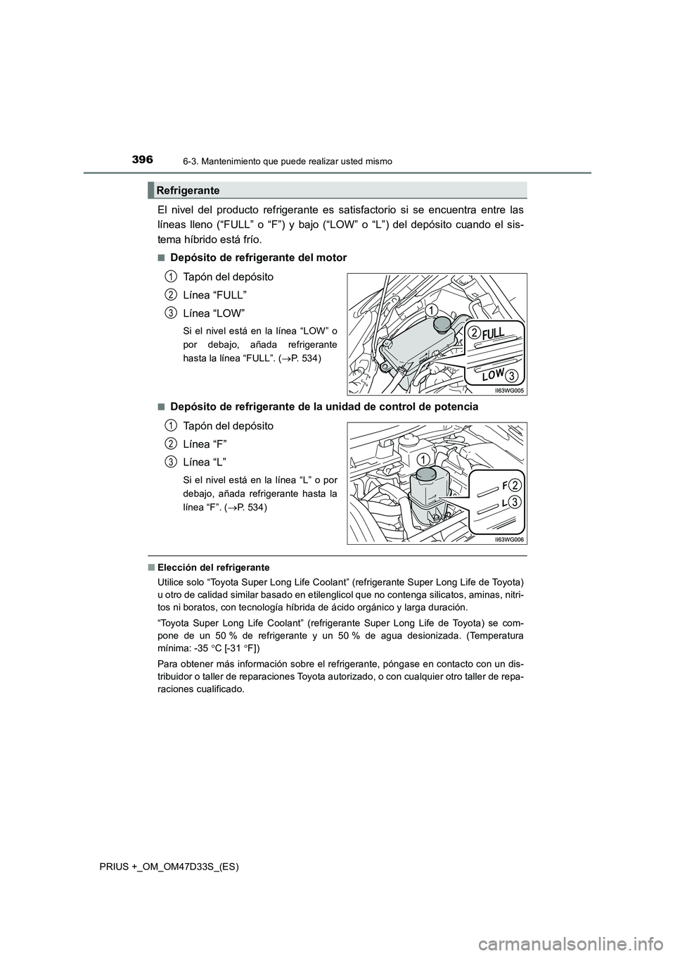 TOYOTA PRIUS PLUS 2019  Manual del propietario (in Spanish) 3966-3. Mantenimiento que puede realizar usted mismo
PRIUS +_OM_OM47D33S_(ES)
El nivel del producto refrigerante es satisfactorio si se encuentra entre las
líneas lleno (“FULL” o “F”) y bajo 