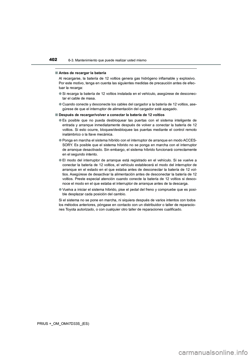 TOYOTA PRIUS PLUS 2019  Manual del propietario (in Spanish) 4026-3. Mantenimiento que puede realizar usted mismo
PRIUS +_OM_OM47D33S_(ES)
■Antes de recargar la batería
Al recargarse, la batería de 12 voltios genera gas hidrógeno inflamable y explosivo.
Po