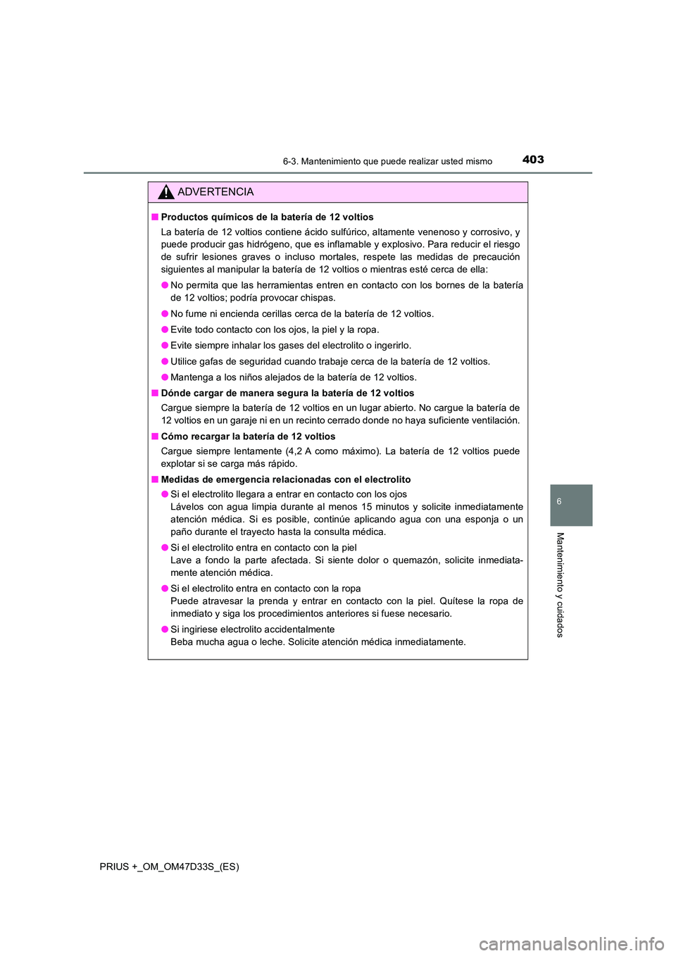 TOYOTA PRIUS PLUS 2019  Manual del propietario (in Spanish) 4036-3. Mantenimiento que puede realizar usted mismo
PRIUS +_OM_OM47D33S_(ES)
6
Mantenimiento y cuidados
ADVERTENCIA
■Productos químicos de la batería de 12 voltios 
La batería de 12 voltios cont