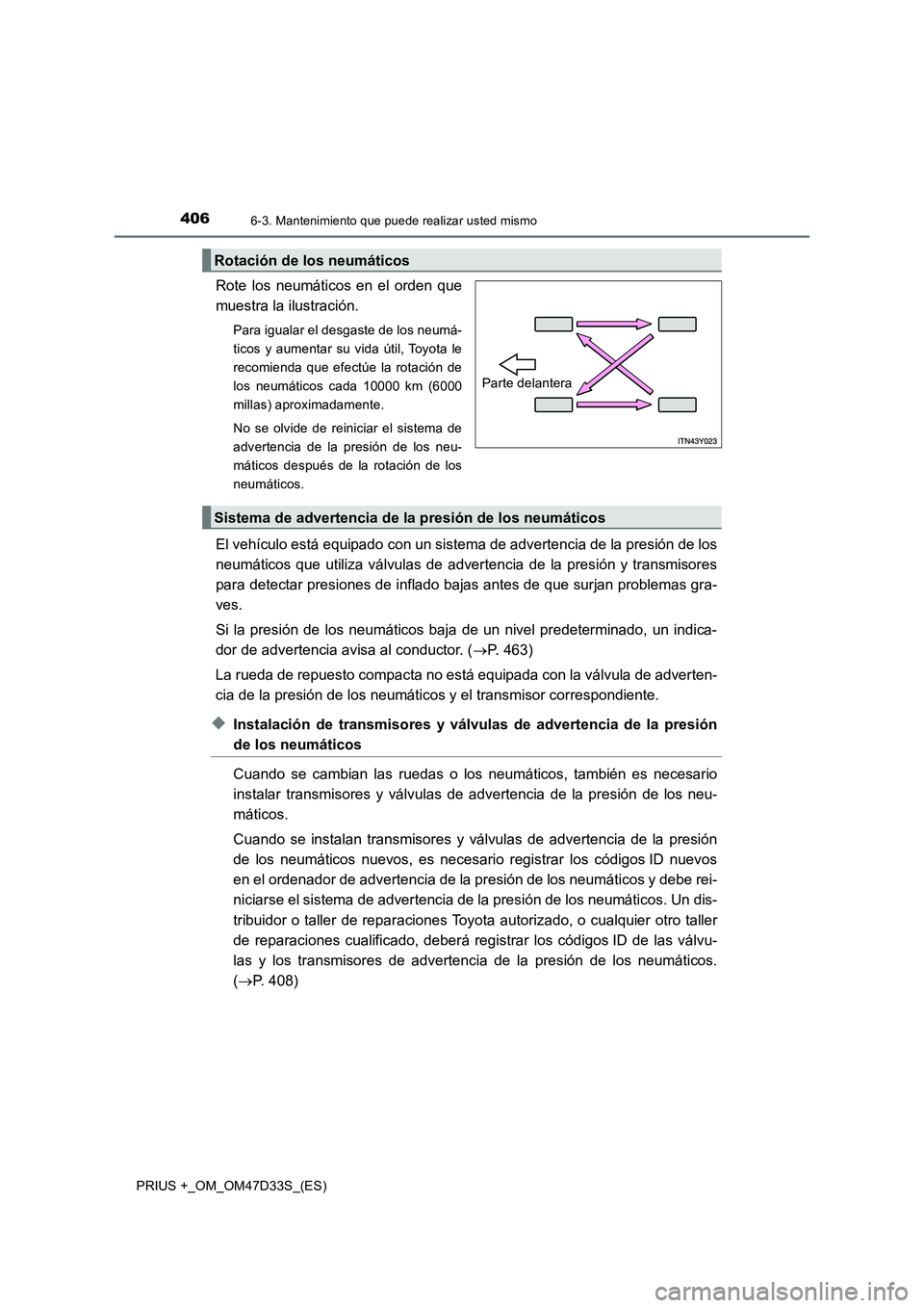 TOYOTA PRIUS PLUS 2019  Manual del propietario (in Spanish) 4066-3. Mantenimiento que puede realizar usted mismo
PRIUS +_OM_OM47D33S_(ES)
Rote los neumáticos en el orden que
muestra la ilustración.
Para igualar el desgaste de los neumá-
ticos y aumentar su 