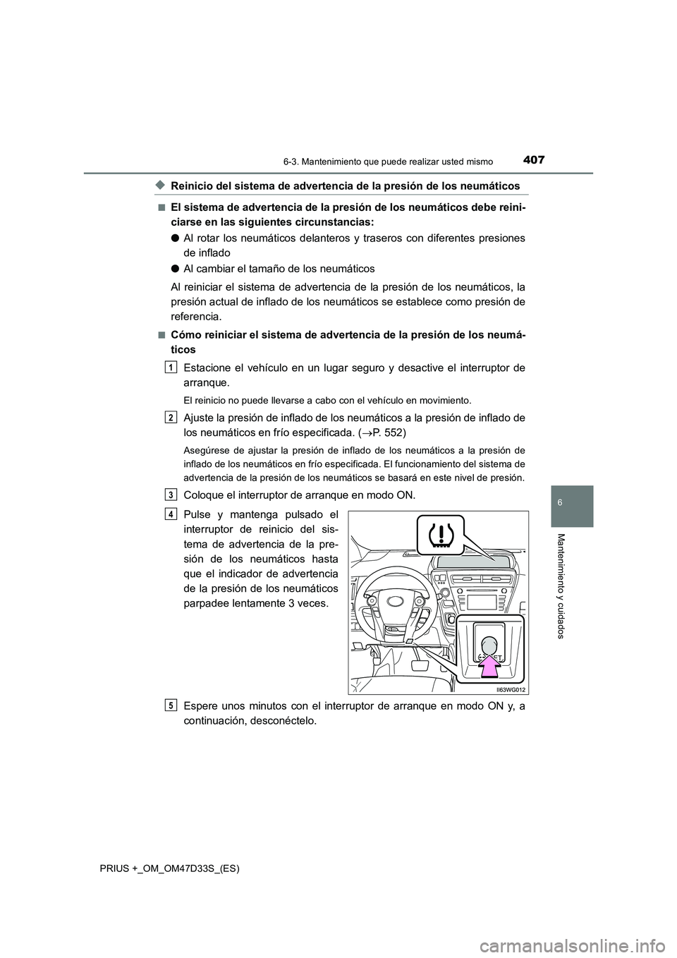TOYOTA PRIUS PLUS 2019  Manual del propietario (in Spanish) 4076-3. Mantenimiento que puede realizar usted mismo
PRIUS +_OM_OM47D33S_(ES)
6
Mantenimiento y cuidados
◆Reinicio del sistema de advertencia de la presión de los neumáticos
■El sistema de adver