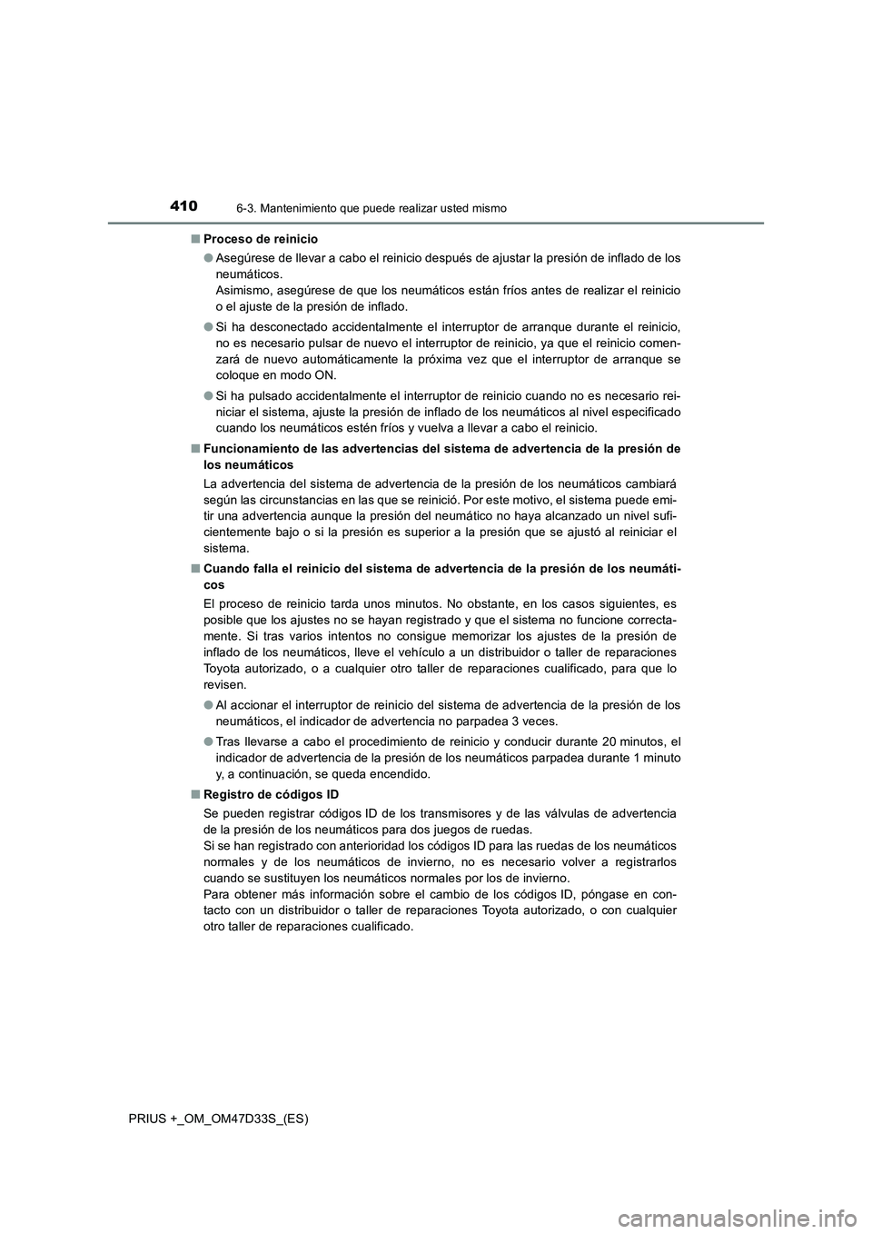TOYOTA PRIUS PLUS 2019  Manual del propietario (in Spanish) 4106-3. Mantenimiento que puede realizar usted mismo
PRIUS +_OM_OM47D33S_(ES)■Proceso de reinicio
●Asegúrese de llevar a cabo el reinicio después de ajustar la presión de inflado de los
neumát