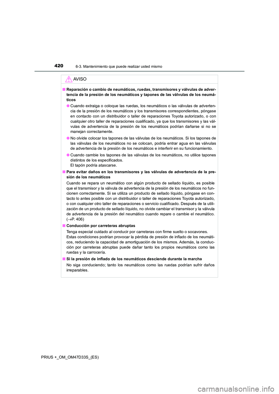 TOYOTA PRIUS PLUS 2019 Manual del propietario (in Spanish) 4206-3. Mantenimiento que puede realizar usted mismo
PRIUS +_OM_OM47D33S_(ES)
AV I S O
■Reparación o cambio de neumáticos, ruedas, transmisores y válvulas de adver-
tencia de la presión de los TOYOTA PRIUS PLUS 2019 Manual del propietario (in Spanish) 4206-3. Mantenimiento que puede realizar usted mismo
PRIUS +_OM_OM47D33S_(ES)
AV I S O
■Reparación o cambio de neumáticos, ruedas, transmisores y válvulas de adver-
tencia de la presión de los