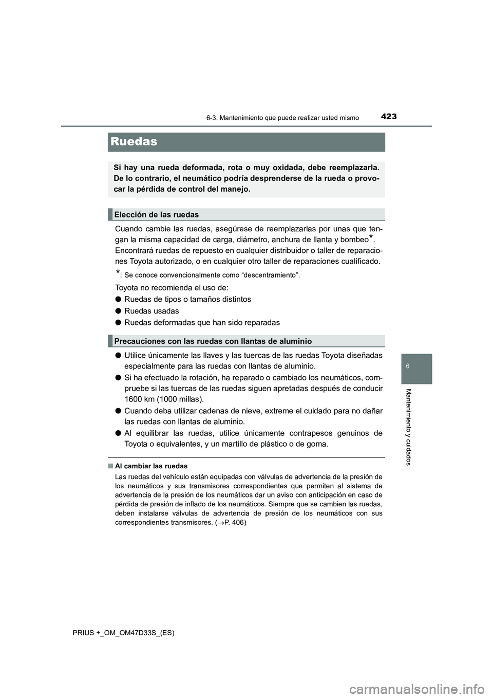 TOYOTA PRIUS PLUS 2019 Manual del propietario (in Spanish) 4236-3. Mantenimiento que puede realizar usted mismo
PRIUS +_OM_OM47D33S_(ES)
6
Mantenimiento y cuidados
Ruedas
Cuando cambie las ruedas, asegúrese de reemplazarlas por unas que ten-
gan la misma cap TOYOTA PRIUS PLUS 2019 Manual del propietario (in Spanish) 4236-3. Mantenimiento que puede realizar usted mismo
PRIUS +_OM_OM47D33S_(ES)
6
Mantenimiento y cuidados
Ruedas
Cuando cambie las ruedas, asegúrese de reemplazarlas por unas que ten-
gan la misma cap