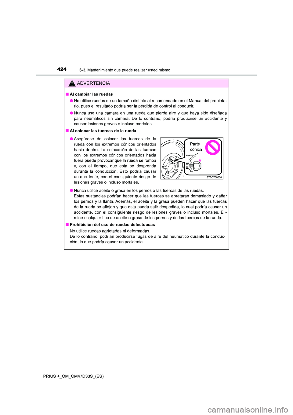 TOYOTA PRIUS PLUS 2019 Manual del propietario (in Spanish) 4246-3. Mantenimiento que puede realizar usted mismo
PRIUS +_OM_OM47D33S_(ES)
ADVERTENCIA
■Al cambiar las ruedas
● No utilice ruedas de un tamaño distinto al recomendado en el Manual del propiet TOYOTA PRIUS PLUS 2019 Manual del propietario (in Spanish) 4246-3. Mantenimiento que puede realizar usted mismo
PRIUS +_OM_OM47D33S_(ES)
ADVERTENCIA
■Al cambiar las ruedas
● No utilice ruedas de un tamaño distinto al recomendado en el Manual del propiet