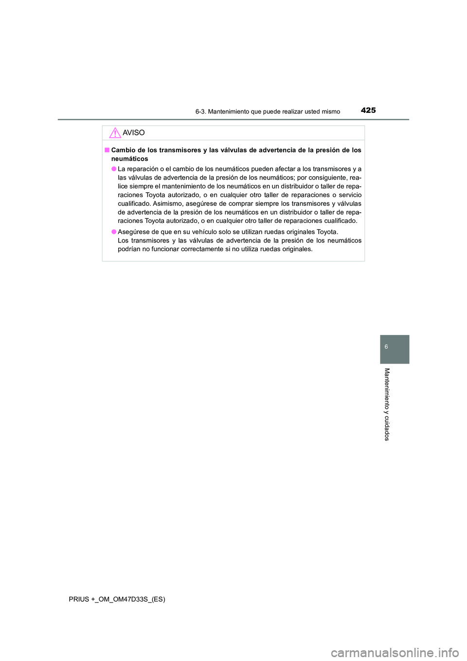 TOYOTA PRIUS PLUS 2019 Manual del propietario (in Spanish) 4256-3. Mantenimiento que puede realizar usted mismo
PRIUS +_OM_OM47D33S_(ES)
6
Mantenimiento y cuidados
AV I S O
■Cambio de los transmisores y las válvulas de advertencia de la presión de los
ne TOYOTA PRIUS PLUS 2019 Manual del propietario (in Spanish) 4256-3. Mantenimiento que puede realizar usted mismo
PRIUS +_OM_OM47D33S_(ES)
6
Mantenimiento y cuidados
AV I S O
■Cambio de los transmisores y las válvulas de advertencia de la presión de los
ne