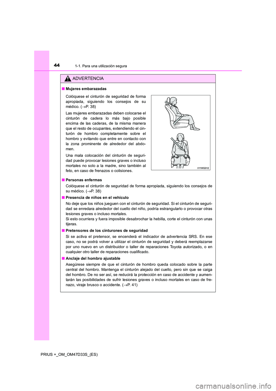 TOYOTA PRIUS PLUS 2019 Manual del propietario (in Spanish) 441-1. Para una utilización segura
PRIUS +_OM_OM47D33S_(ES)
ADVERTENCIA
■Mujeres embarazadas
■ Personas enfermas
Colóquese el cinturón de seguridad de forma apropiada, siguiendo los consejos TOYOTA PRIUS PLUS 2019 Manual del propietario (in Spanish) 441-1. Para una utilización segura
PRIUS +_OM_OM47D33S_(ES)
ADVERTENCIA
■Mujeres embarazadas
■ Personas enfermas
Colóquese el cinturón de seguridad de forma apropiada, siguiendo los consejos