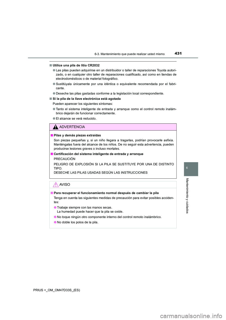 TOYOTA PRIUS PLUS 2019 Manual del propietario (in Spanish) 4316-3. Mantenimiento que puede realizar usted mismo
PRIUS +_OM_OM47D33S_(ES)
6
Mantenimiento y cuidados
■Utilice una pila de litio CR2032
● Las pilas pueden adquirirse en un distribuidor o talle TOYOTA PRIUS PLUS 2019 Manual del propietario (in Spanish) 4316-3. Mantenimiento que puede realizar usted mismo
PRIUS +_OM_OM47D33S_(ES)
6
Mantenimiento y cuidados
■Utilice una pila de litio CR2032
● Las pilas pueden adquirirse en un distribuidor o talle