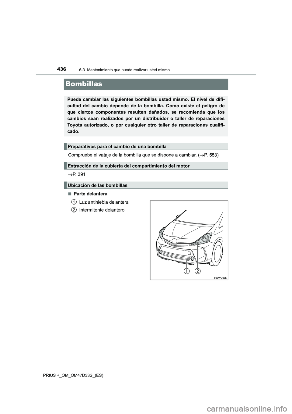 TOYOTA PRIUS PLUS 2019  Manual del propietario (in Spanish) 4366-3. Mantenimiento que puede realizar usted mismo
PRIUS +_OM_OM47D33S_(ES)
Bombillas
Compruebe el vataje de la bombilla que se dispone a cambiar. (P. 553) 
 P. 391
■Parte delantera 
Luz ant