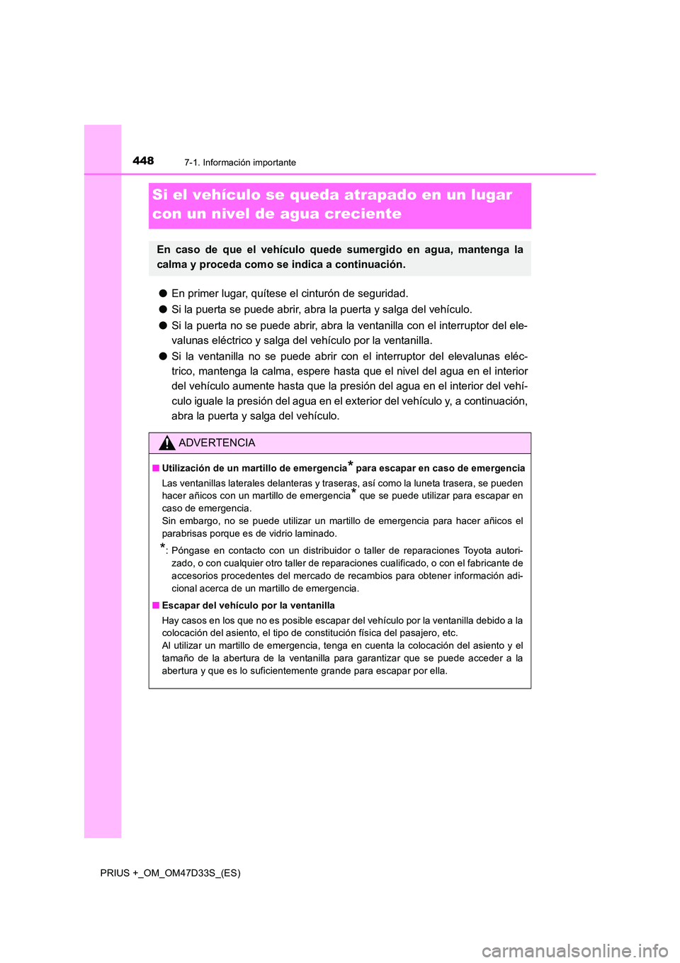 TOYOTA PRIUS PLUS 2019  Manual del propietario (in Spanish) 4487-1. Información importante
PRIUS +_OM_OM47D33S_(ES)
Si el vehículo se queda atrapado en un lugar  
con un nivel de agua creciente
● En primer lugar, quítese el cinturón de seguridad. 
● Si