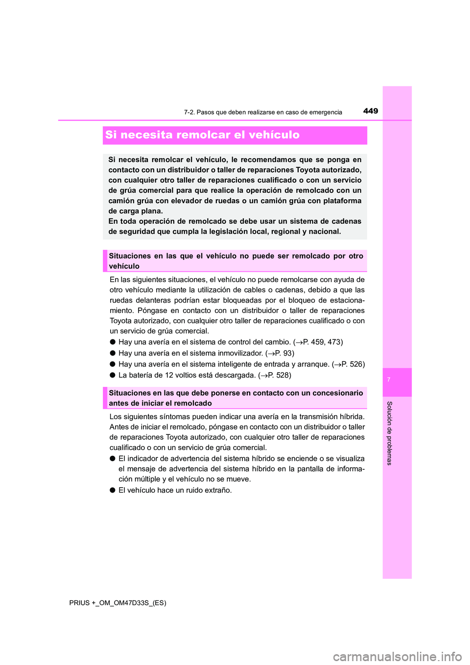 TOYOTA PRIUS PLUS 2019  Manual del propietario (in Spanish) 4497-2. Pasos que deben realizarse en caso de emergencia
PRIUS +_OM_OM47D33S_(ES)
7
Solución de problemas
Si necesita remolcar el vehículo
En las siguientes situaciones, el vehículo no puede remolc
