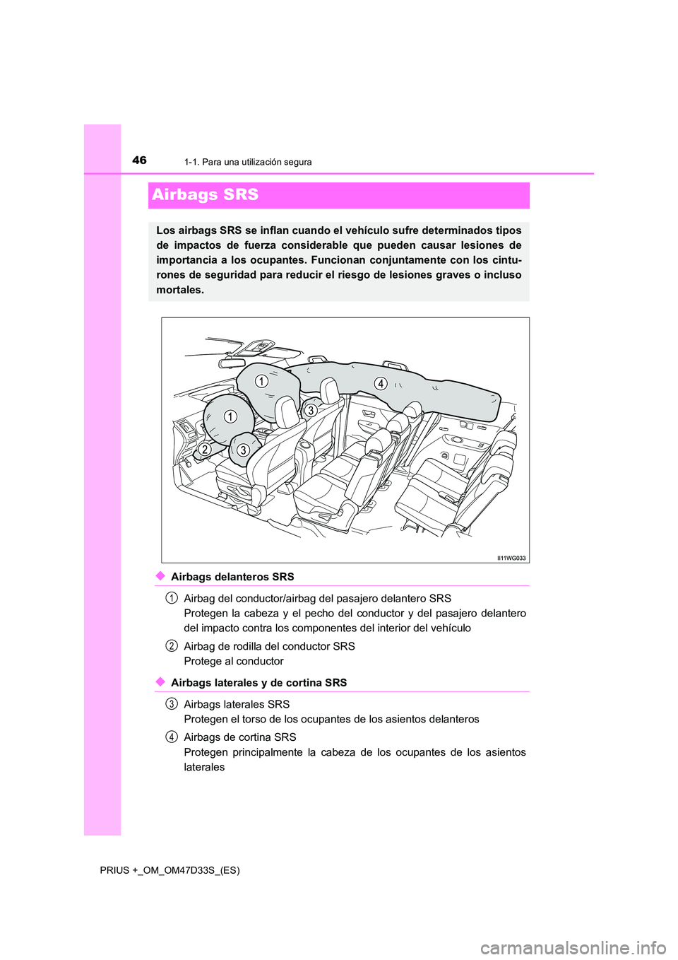 TOYOTA PRIUS PLUS 2019 Manual del propietario (in Spanish) 461-1. Para una utilización segura
PRIUS +_OM_OM47D33S_(ES)
Airbags SRS
◆Airbags delanteros SRS
Airbag del conductor/airbag del pasajero delantero SRS
Protegen la cabeza y el pecho del conducto TOYOTA PRIUS PLUS 2019 Manual del propietario (in Spanish) 461-1. Para una utilización segura
PRIUS +_OM_OM47D33S_(ES)
Airbags SRS
◆Airbags delanteros SRS
Airbag del conductor/airbag del pasajero delantero SRS
Protegen la cabeza y el pecho del conducto