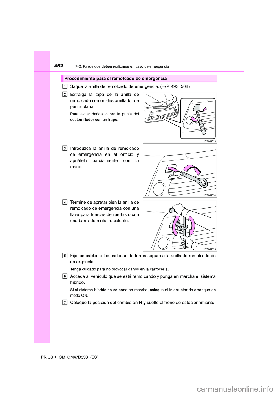 TOYOTA PRIUS PLUS 2019 Manual del propietario (in Spanish) 4527-2. Pasos que deben realizarse en caso de emergencia
PRIUS +_OM_OM47D33S_(ES)
Saque la anilla de remolcado de emergencia. (P. 493, 508)
Extraiga la tapa de la anilla de
remolcado con un desto TOYOTA PRIUS PLUS 2019 Manual del propietario (in Spanish) 4527-2. Pasos que deben realizarse en caso de emergencia
PRIUS +_OM_OM47D33S_(ES)
Saque la anilla de remolcado de emergencia. (P. 493, 508)
Extraiga la tapa de la anilla de
remolcado con un desto