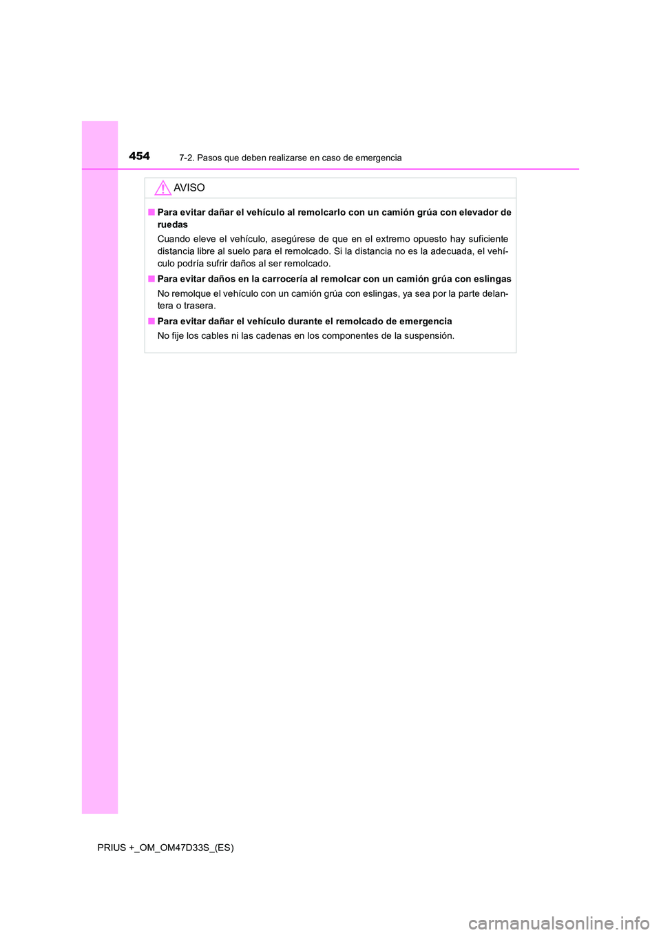 TOYOTA PRIUS PLUS 2019 Manual del propietario (in Spanish) 4547-2. Pasos que deben realizarse en caso de emergencia
PRIUS +_OM_OM47D33S_(ES)
AV I S O
■Para evitar dañar el vehículo al remolcarlo con un camión grúa con elevador de
ruedas
Cuando eleve e TOYOTA PRIUS PLUS 2019 Manual del propietario (in Spanish) 4547-2. Pasos que deben realizarse en caso de emergencia
PRIUS +_OM_OM47D33S_(ES)
AV I S O
■Para evitar dañar el vehículo al remolcarlo con un camión grúa con elevador de
ruedas
Cuando eleve e