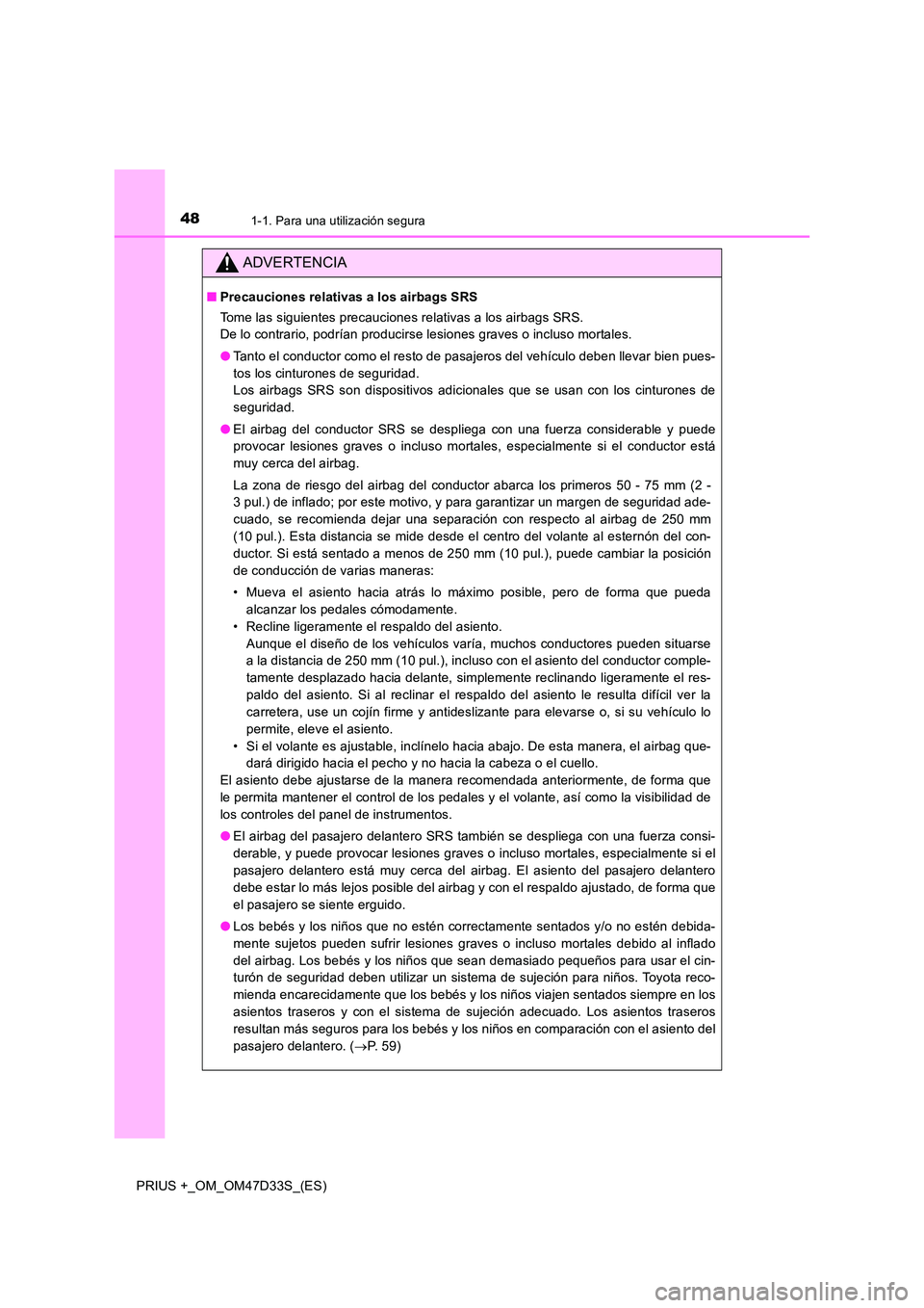 TOYOTA PRIUS PLUS 2019 Manual del propietario (in Spanish) 481-1. Para una utilización segura
PRIUS +_OM_OM47D33S_(ES)
ADVERTENCIA
■Precauciones relativas a los airbags SRS
Tome las siguientes precauciones relativas a los airbags SRS.
De lo contrario, p TOYOTA PRIUS PLUS 2019 Manual del propietario (in Spanish) 481-1. Para una utilización segura
PRIUS +_OM_OM47D33S_(ES)
ADVERTENCIA
■Precauciones relativas a los airbags SRS
Tome las siguientes precauciones relativas a los airbags SRS.
De lo contrario, p