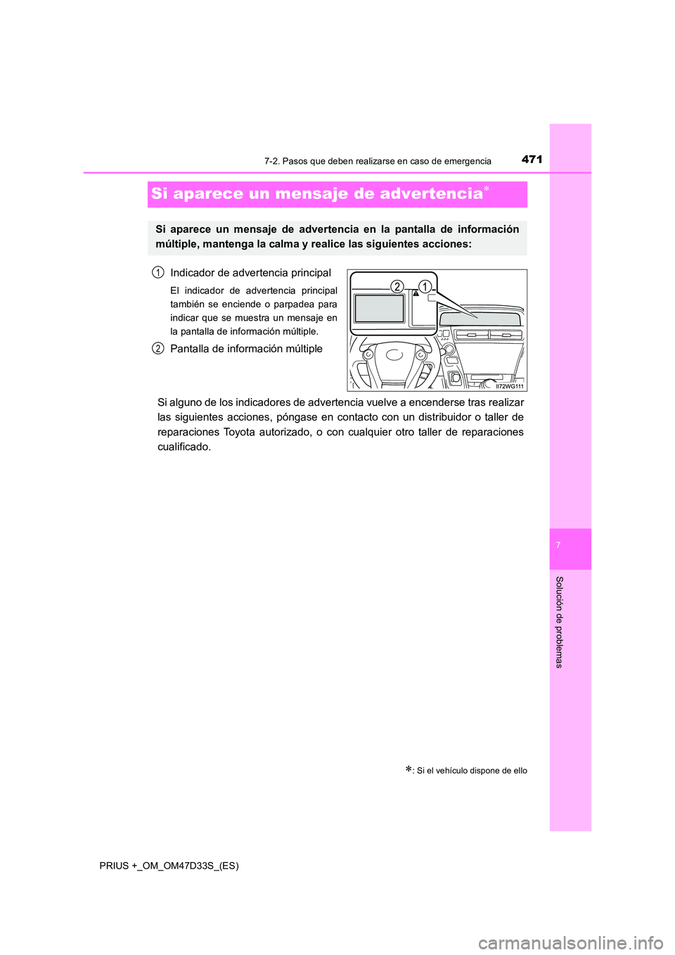TOYOTA PRIUS PLUS 2019 Manual del propietario (in Spanish) 4717-2. Pasos que deben realizarse en caso de emergencia
PRIUS +_OM_OM47D33S_(ES)
7
Solución de problemas
Si aparece un mensaje de advertencia
Indicador de advertencia principal
El indicador de ad TOYOTA PRIUS PLUS 2019 Manual del propietario (in Spanish) 4717-2. Pasos que deben realizarse en caso de emergencia
PRIUS +_OM_OM47D33S_(ES)
7
Solución de problemas
Si aparece un mensaje de advertencia
Indicador de advertencia principal
El indicador de ad