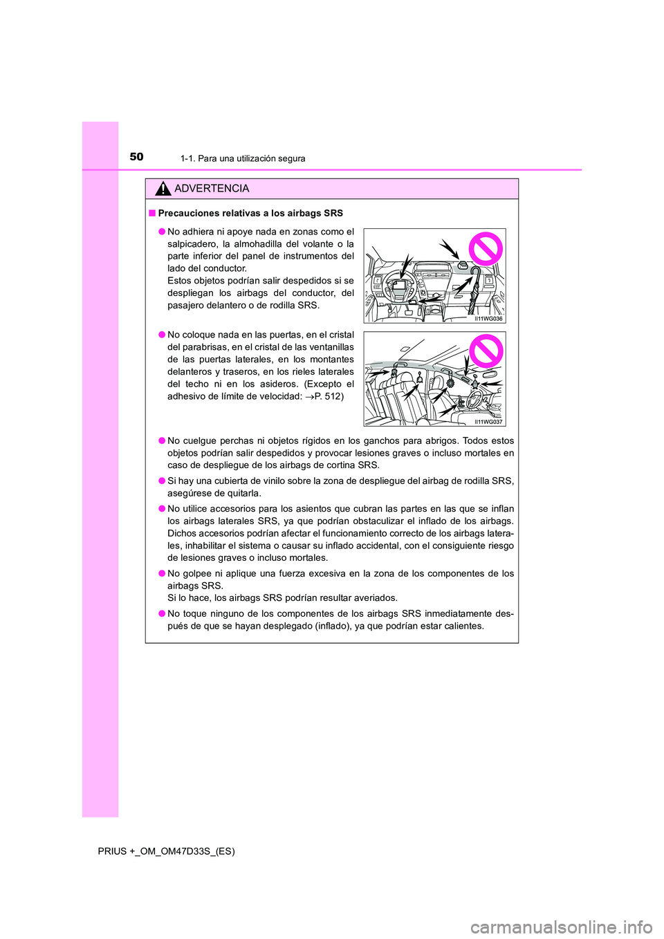 TOYOTA PRIUS PLUS 2019 Manual del propietario (in Spanish) 501-1. Para una utilización segura
PRIUS +_OM_OM47D33S_(ES)
ADVERTENCIA
■Precauciones relativas a los airbags SRS
● No cuelgue perchas ni objetos rígidos en los ganchos para abrigos. Todos esto TOYOTA PRIUS PLUS 2019 Manual del propietario (in Spanish) 501-1. Para una utilización segura
PRIUS +_OM_OM47D33S_(ES)
ADVERTENCIA
■Precauciones relativas a los airbags SRS
● No cuelgue perchas ni objetos rígidos en los ganchos para abrigos. Todos esto