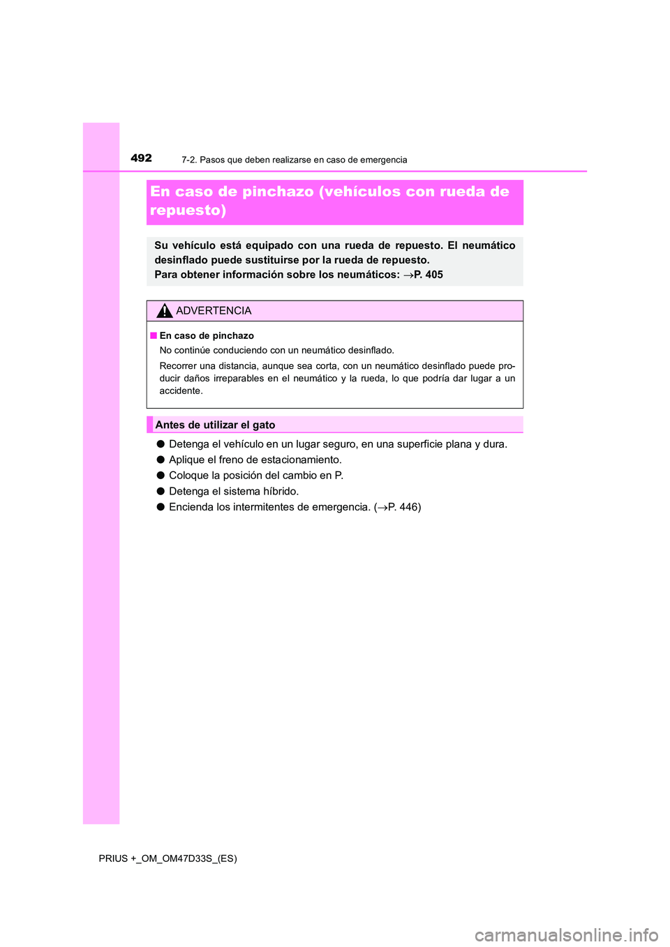 TOYOTA PRIUS PLUS 2019 Manual del propietario (in Spanish) 4927-2. Pasos que deben realizarse en caso de emergencia
PRIUS +_OM_OM47D33S_(ES)
En caso de pinchazo (vehículos con rueda de
repuesto)
● Detenga el vehículo en un lugar seguro, en una superfici TOYOTA PRIUS PLUS 2019 Manual del propietario (in Spanish) 4927-2. Pasos que deben realizarse en caso de emergencia
PRIUS +_OM_OM47D33S_(ES)
En caso de pinchazo (vehículos con rueda de
repuesto)
● Detenga el vehículo en un lugar seguro, en una superfici