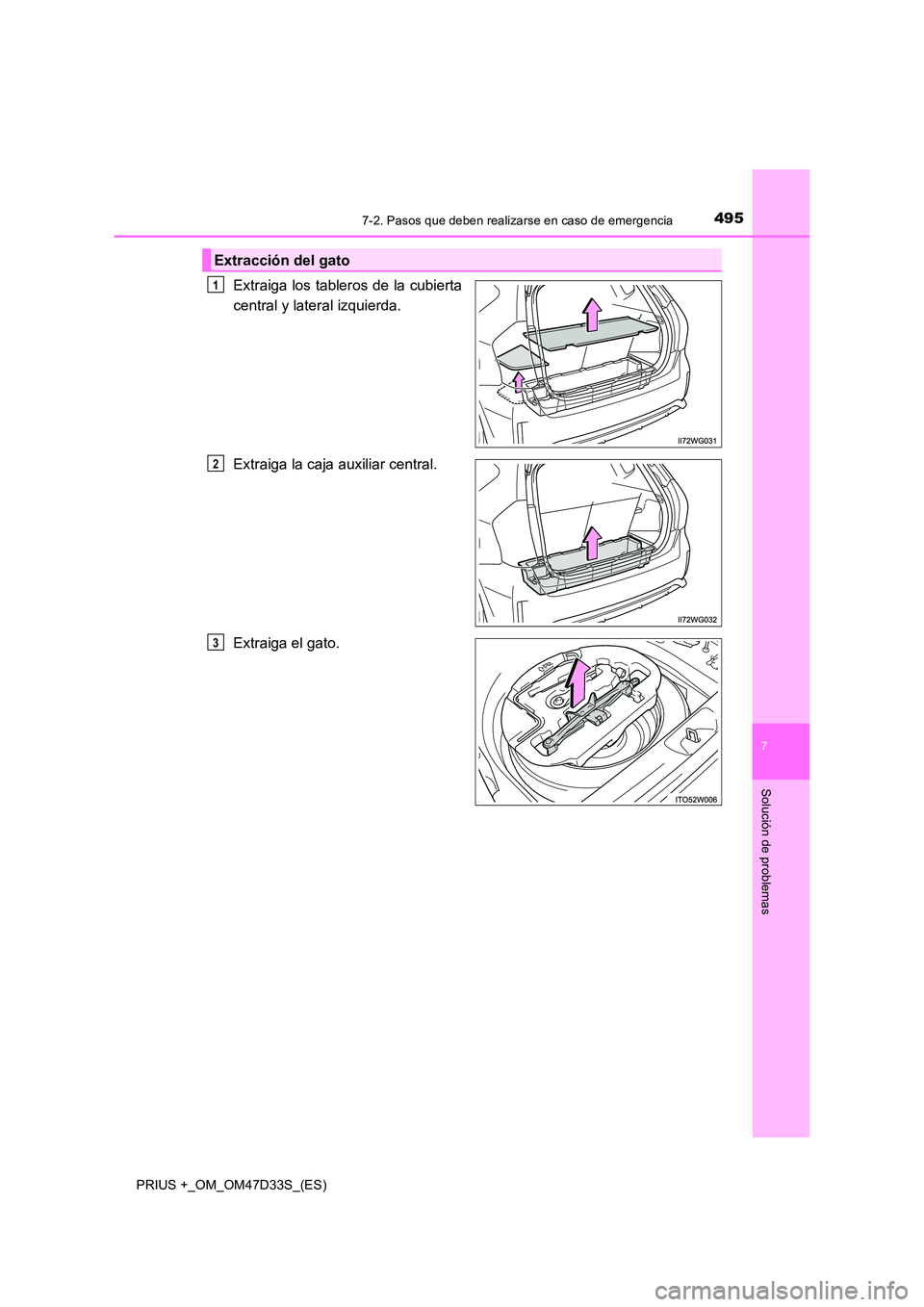TOYOTA PRIUS PLUS 2019 Manual del propietario (in Spanish) 4957-2. Pasos que deben realizarse en caso de emergencia
PRIUS +_OM_OM47D33S_(ES)
7
Solución de problemas
Extraiga los tableros de la cubierta
central y lateral izquierda.
Extraiga la caja auxiliar TOYOTA PRIUS PLUS 2019 Manual del propietario (in Spanish) 4957-2. Pasos que deben realizarse en caso de emergencia
PRIUS +_OM_OM47D33S_(ES)
7
Solución de problemas
Extraiga los tableros de la cubierta
central y lateral izquierda.
Extraiga la caja auxiliar