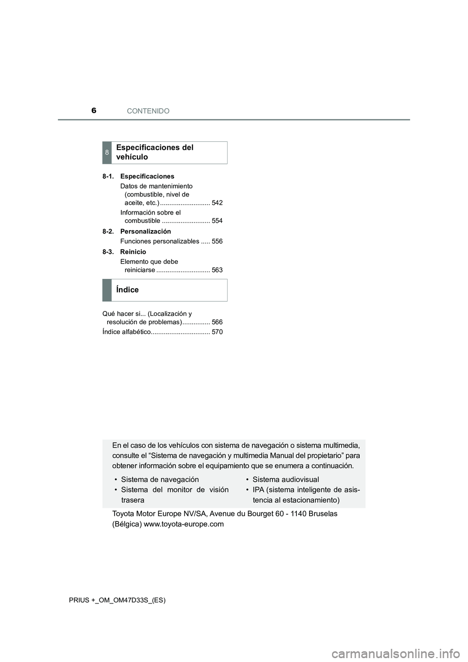 TOYOTA PRIUS PLUS 2019 Manual del propietario (in Spanish) CONTENIDO6
PRIUS +_OM_OM47D33S_(ES)8-1. Especificaciones
Datos de mantenimiento
(combustible, nivel de
aceite, etc.) ........................... 542
Información sobre el
combustible .............. TOYOTA PRIUS PLUS 2019 Manual del propietario (in Spanish) CONTENIDO6
PRIUS +_OM_OM47D33S_(ES)8-1. Especificaciones
Datos de mantenimiento
(combustible, nivel de
aceite, etc.) ........................... 542
Información sobre el
combustible ..............