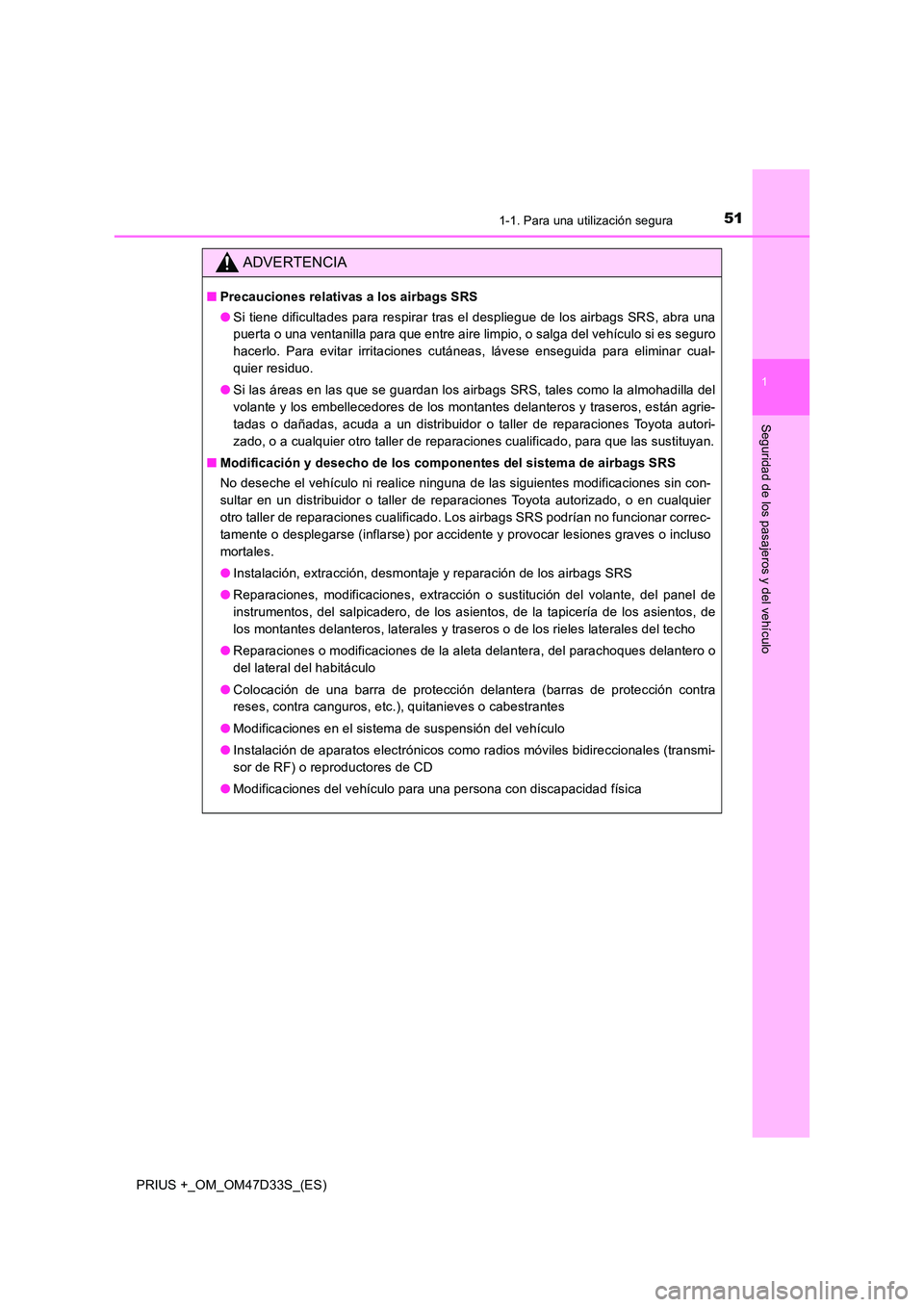 TOYOTA PRIUS PLUS 2019  Manual del propietario (in Spanish) 511-1. Para una utilización segura
1
PRIUS +_OM_OM47D33S_(ES)
Seguridad de los pasajeros y del vehículo
ADVERTENCIA
■Precauciones relativas a los airbags SRS 
● Si tiene dificultades para respir
