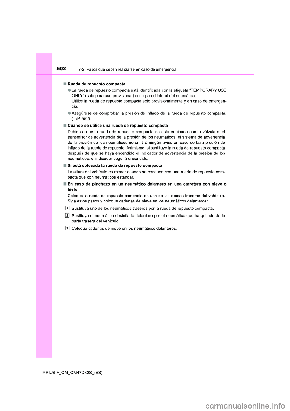 TOYOTA PRIUS PLUS 2019 Manual del propietario (in Spanish) 5027-2. Pasos que deben realizarse en caso de emergencia
PRIUS +_OM_OM47D33S_(ES)
■Rueda de repuesto compacta
● La rueda de repuesto compacta está identificada con la etiqueta “TEMPORARY USE
TOYOTA PRIUS PLUS 2019 Manual del propietario (in Spanish) 5027-2. Pasos que deben realizarse en caso de emergencia
PRIUS +_OM_OM47D33S_(ES)
■Rueda de repuesto compacta
● La rueda de repuesto compacta está identificada con la etiqueta “TEMPORARY USE