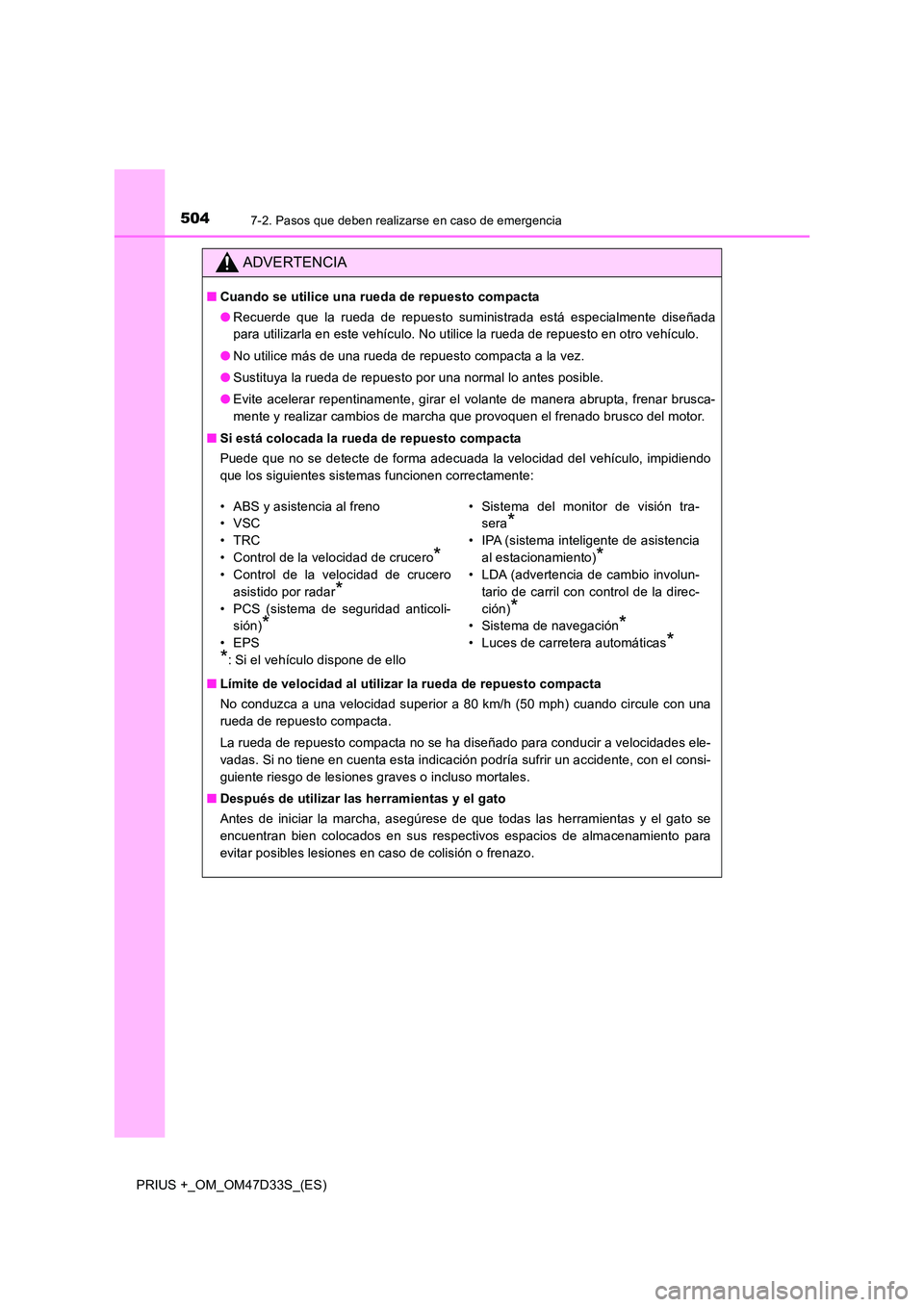 TOYOTA PRIUS PLUS 2019 Manual del propietario (in Spanish) 5047-2. Pasos que deben realizarse en caso de emergencia
PRIUS +_OM_OM47D33S_(ES)
ADVERTENCIA
■Cuando se utilice una rueda de repuesto compacta
● Recuerde que la rueda de repuesto suministrada es TOYOTA PRIUS PLUS 2019 Manual del propietario (in Spanish) 5047-2. Pasos que deben realizarse en caso de emergencia
PRIUS +_OM_OM47D33S_(ES)
ADVERTENCIA
■Cuando se utilice una rueda de repuesto compacta
● Recuerde que la rueda de repuesto suministrada es