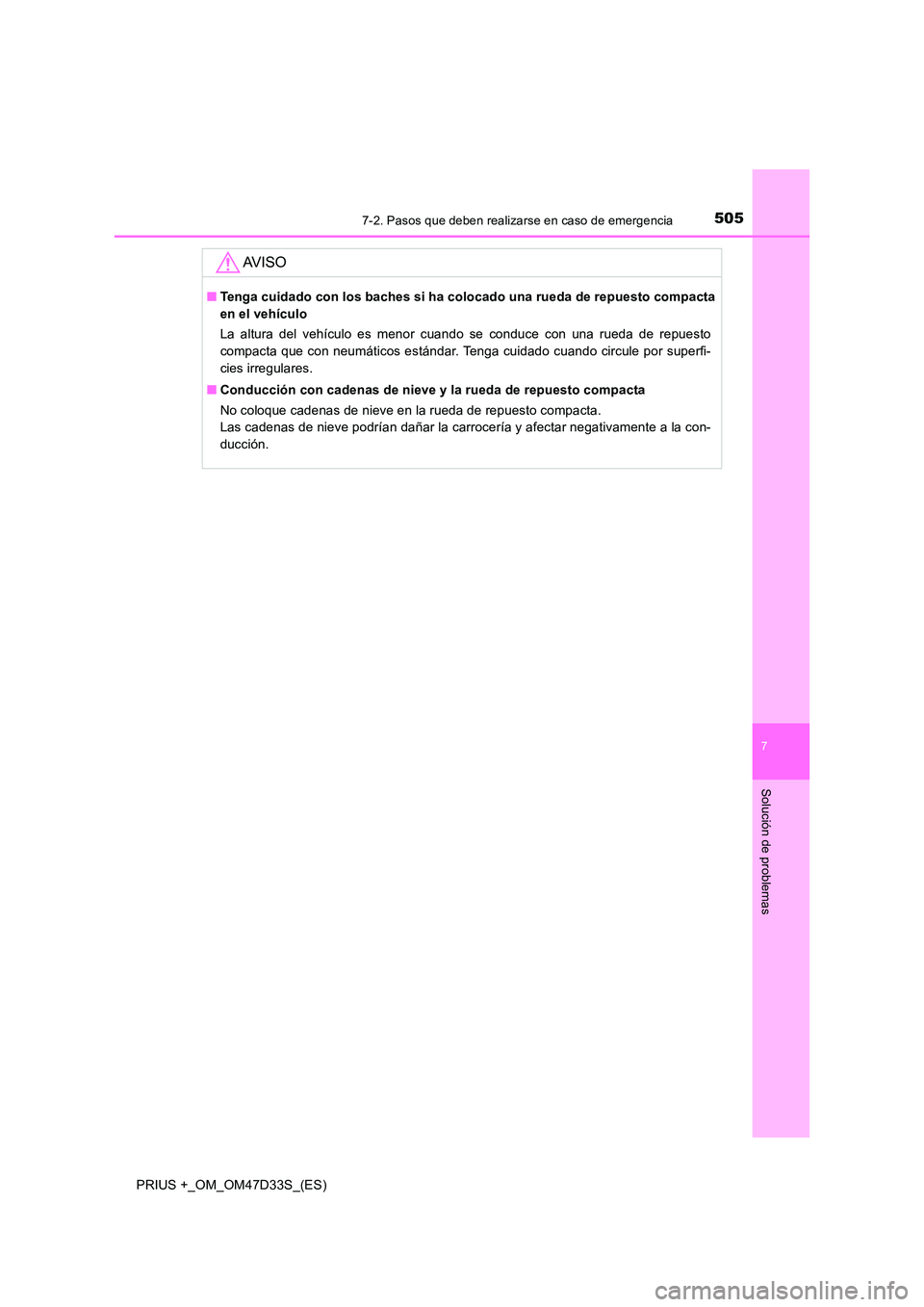 TOYOTA PRIUS PLUS 2019 Manual del propietario (in Spanish) 5057-2. Pasos que deben realizarse en caso de emergencia
PRIUS +_OM_OM47D33S_(ES)
7
Solución de problemas
AV I S O
■Tenga cuidado con los baches si ha colocado una rueda de repuesto compacta
en el TOYOTA PRIUS PLUS 2019 Manual del propietario (in Spanish) 5057-2. Pasos que deben realizarse en caso de emergencia
PRIUS +_OM_OM47D33S_(ES)
7
Solución de problemas
AV I S O
■Tenga cuidado con los baches si ha colocado una rueda de repuesto compacta
en el