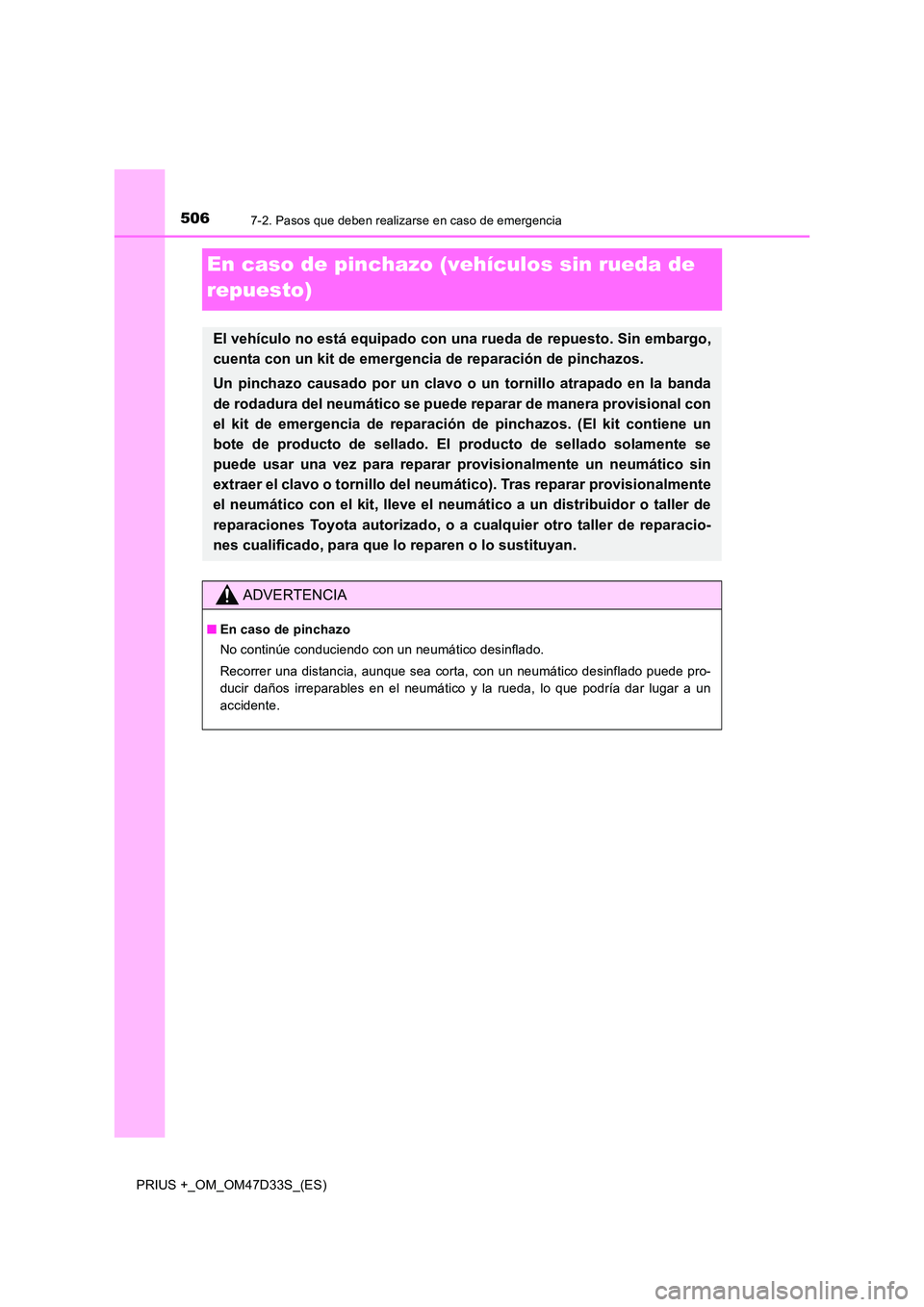 TOYOTA PRIUS PLUS 2019 Manual del propietario (in Spanish) 5067-2. Pasos que deben realizarse en caso de emergencia
PRIUS +_OM_OM47D33S_(ES)
En caso de pinchazo (vehículos sin rueda de
repuesto)
El vehículo no está equipado con una rueda de repuesto. Sin TOYOTA PRIUS PLUS 2019 Manual del propietario (in Spanish) 5067-2. Pasos que deben realizarse en caso de emergencia
PRIUS +_OM_OM47D33S_(ES)
En caso de pinchazo (vehículos sin rueda de
repuesto)
El vehículo no está equipado con una rueda de repuesto. Sin