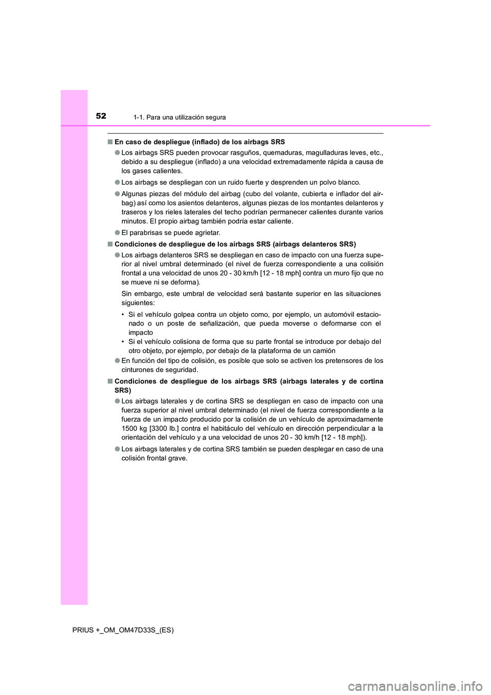 TOYOTA PRIUS PLUS 2019  Manual del propietario (in Spanish) 521-1. Para una utilización segura
PRIUS +_OM_OM47D33S_(ES)
■En caso de despliegue (inflado) de los airbags SRS 
● Los airbags SRS pueden provocar rasguños, quemaduras, magulladuras leves, etc.,