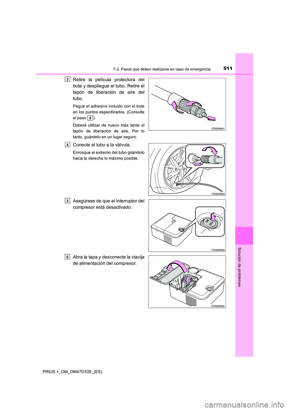 TOYOTA PRIUS PLUS 2019 Manual del propietario (in Spanish) 5117-2. Pasos que deben realizarse en caso de emergencia
PRIUS +_OM_OM47D33S_(ES)
7
Solución de problemas
Retire la película protectora del
bote y despliegue el tubo. Retire el
tapón de liberaci TOYOTA PRIUS PLUS 2019 Manual del propietario (in Spanish) 5117-2. Pasos que deben realizarse en caso de emergencia
PRIUS +_OM_OM47D33S_(ES)
7
Solución de problemas
Retire la película protectora del
bote y despliegue el tubo. Retire el
tapón de liberaci