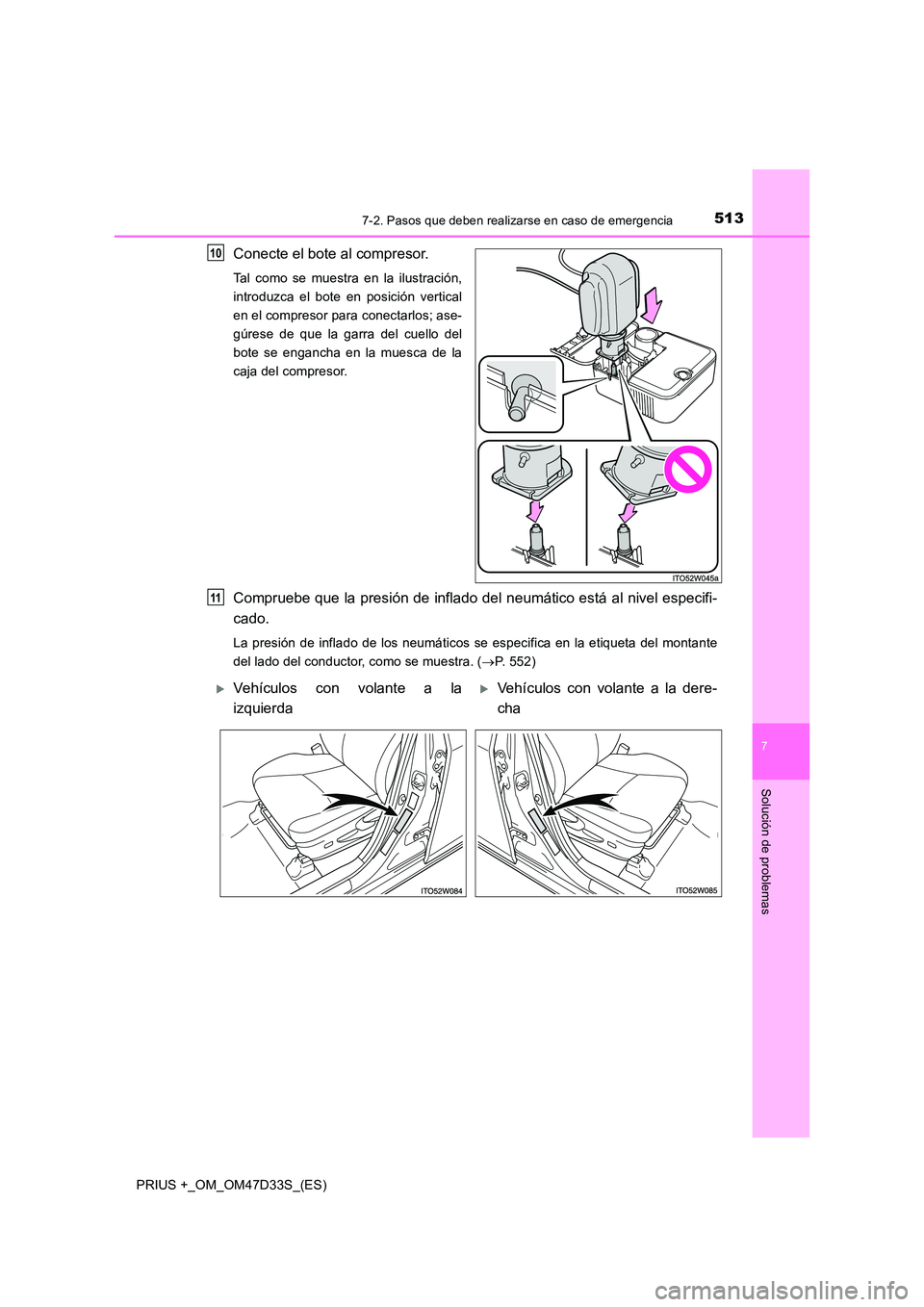 TOYOTA PRIUS PLUS 2019 Manual del propietario (in Spanish) 5137-2. Pasos que deben realizarse en caso de emergencia
PRIUS +_OM_OM47D33S_(ES)
7
Solución de problemas
Conecte el bote al compresor.
Tal como se muestra en la ilustración,
introduzca el bote en TOYOTA PRIUS PLUS 2019 Manual del propietario (in Spanish) 5137-2. Pasos que deben realizarse en caso de emergencia
PRIUS +_OM_OM47D33S_(ES)
7
Solución de problemas
Conecte el bote al compresor.
Tal como se muestra en la ilustración,
introduzca el bote en