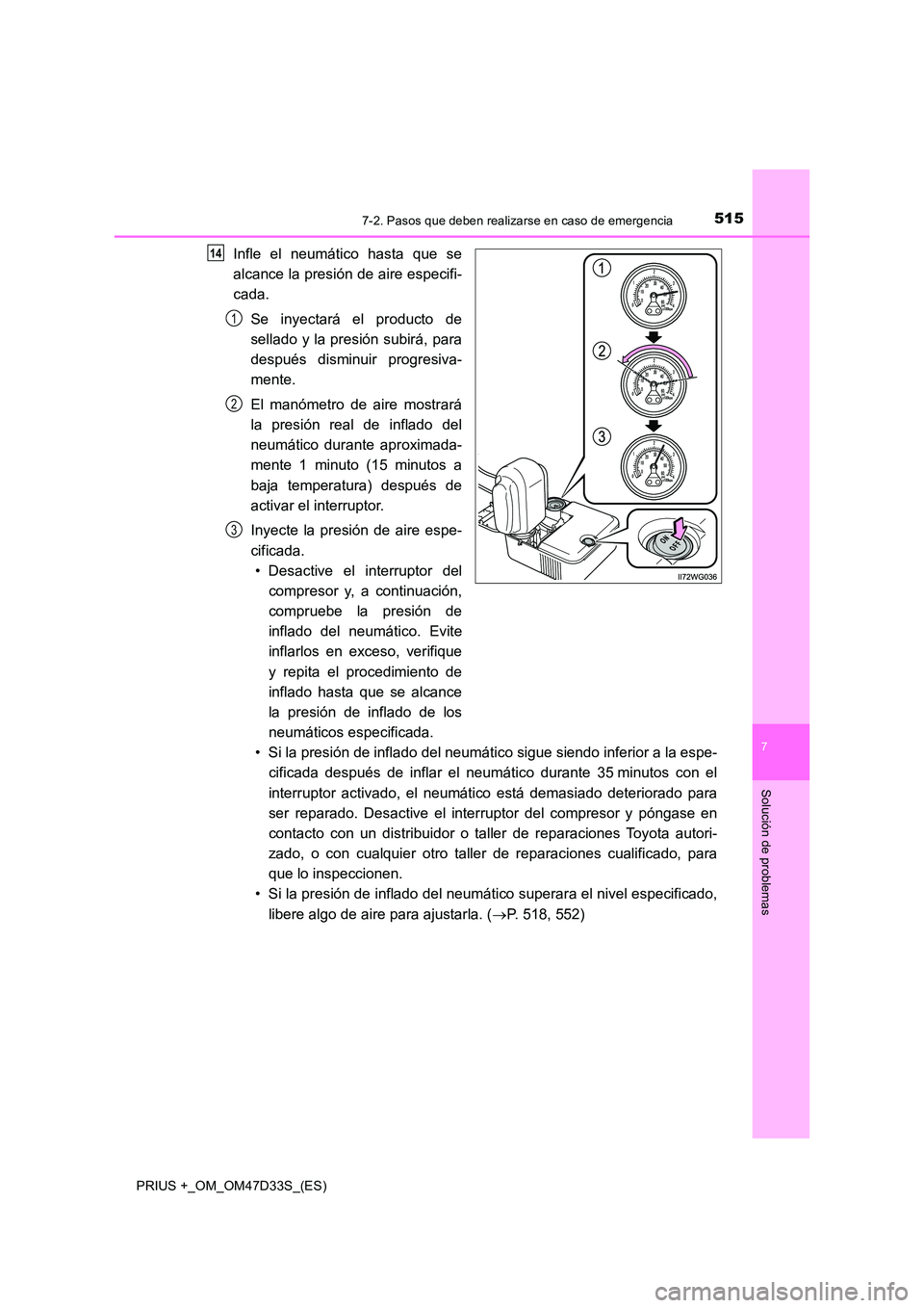 TOYOTA PRIUS PLUS 2019 Manual del propietario (in Spanish) 5157-2. Pasos que deben realizarse en caso de emergencia
PRIUS +_OM_OM47D33S_(ES)
7
Solución de problemas
Infle el neumático hasta que se
alcance la presión de aire especifi-
cada.
Se inyectará TOYOTA PRIUS PLUS 2019 Manual del propietario (in Spanish) 5157-2. Pasos que deben realizarse en caso de emergencia
PRIUS +_OM_OM47D33S_(ES)
7
Solución de problemas
Infle el neumático hasta que se
alcance la presión de aire especifi-
cada.
Se inyectará