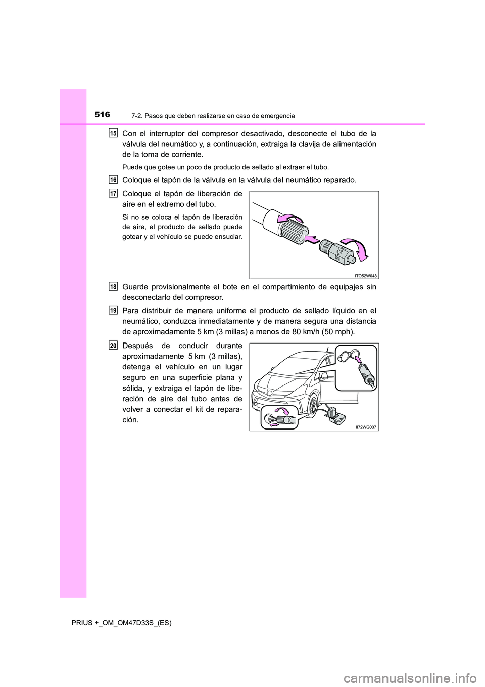 TOYOTA PRIUS PLUS 2019 Manual del propietario (in Spanish) 5167-2. Pasos que deben realizarse en caso de emergencia
PRIUS +_OM_OM47D33S_(ES)
Con el interruptor del compresor desactivado, desconecte el tubo de la
válvula del neumático y, a continuación, ex TOYOTA PRIUS PLUS 2019 Manual del propietario (in Spanish) 5167-2. Pasos que deben realizarse en caso de emergencia
PRIUS +_OM_OM47D33S_(ES)
Con el interruptor del compresor desactivado, desconecte el tubo de la
válvula del neumático y, a continuación, ex