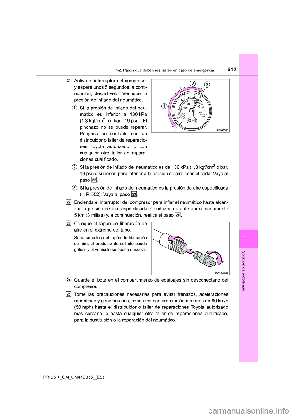 TOYOTA PRIUS PLUS 2019 Manual del propietario (in Spanish) 5177-2. Pasos que deben realizarse en caso de emergencia
PRIUS +_OM_OM47D33S_(ES)
7
Solución de problemas
Active el interruptor del compresor
y espere unos 5 segundos; a conti-
nuación, desactíve TOYOTA PRIUS PLUS 2019 Manual del propietario (in Spanish) 5177-2. Pasos que deben realizarse en caso de emergencia
PRIUS +_OM_OM47D33S_(ES)
7
Solución de problemas
Active el interruptor del compresor
y espere unos 5 segundos; a conti-
nuación, desactíve