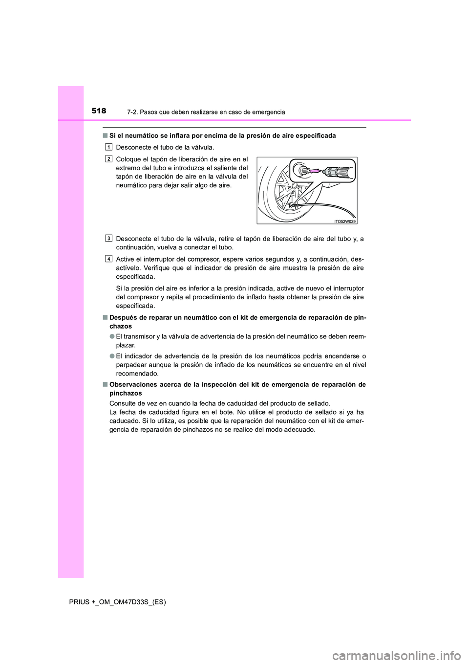 TOYOTA PRIUS PLUS 2019 Manual del propietario (in Spanish) 5187-2. Pasos que deben realizarse en caso de emergencia
PRIUS +_OM_OM47D33S_(ES)
■Si el neumático se inflara por encima de la presión de aire especificada
Desconecte el tubo de la válvula.
Des TOYOTA PRIUS PLUS 2019 Manual del propietario (in Spanish) 5187-2. Pasos que deben realizarse en caso de emergencia
PRIUS +_OM_OM47D33S_(ES)
■Si el neumático se inflara por encima de la presión de aire especificada
Desconecte el tubo de la válvula.
Des