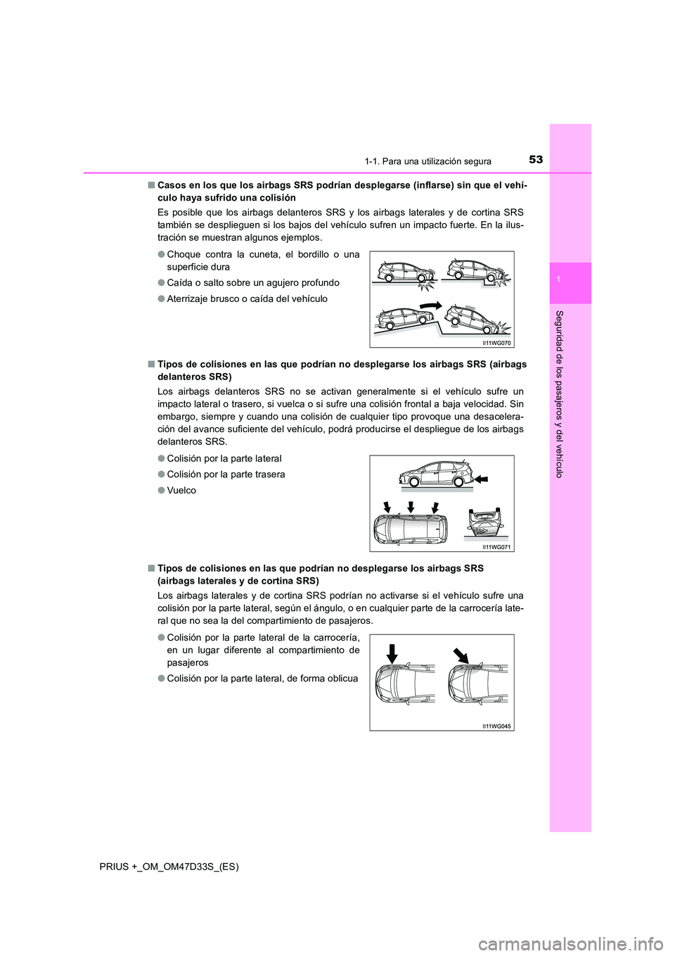 TOYOTA PRIUS PLUS 2019  Manual del propietario (in Spanish) 531-1. Para una utilización segura
1
PRIUS +_OM_OM47D33S_(ES)
Seguridad de los pasajeros y del vehículo
■Casos en los que los airbags SRS podrían desplegarse (inflarse) sin que el vehí- 
culo ha