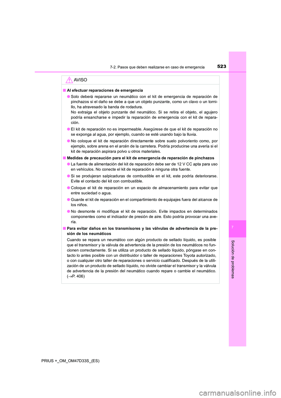 TOYOTA PRIUS PLUS 2019 Manual del propietario (in Spanish) 5237-2. Pasos que deben realizarse en caso de emergencia
PRIUS +_OM_OM47D33S_(ES)
7
Solución de problemas
AV I S O
■Al efectuar reparaciones de emergencia
● Solo deberá repararse un neumático TOYOTA PRIUS PLUS 2019 Manual del propietario (in Spanish) 5237-2. Pasos que deben realizarse en caso de emergencia
PRIUS +_OM_OM47D33S_(ES)
7
Solución de problemas
AV I S O
■Al efectuar reparaciones de emergencia
● Solo deberá repararse un neumático