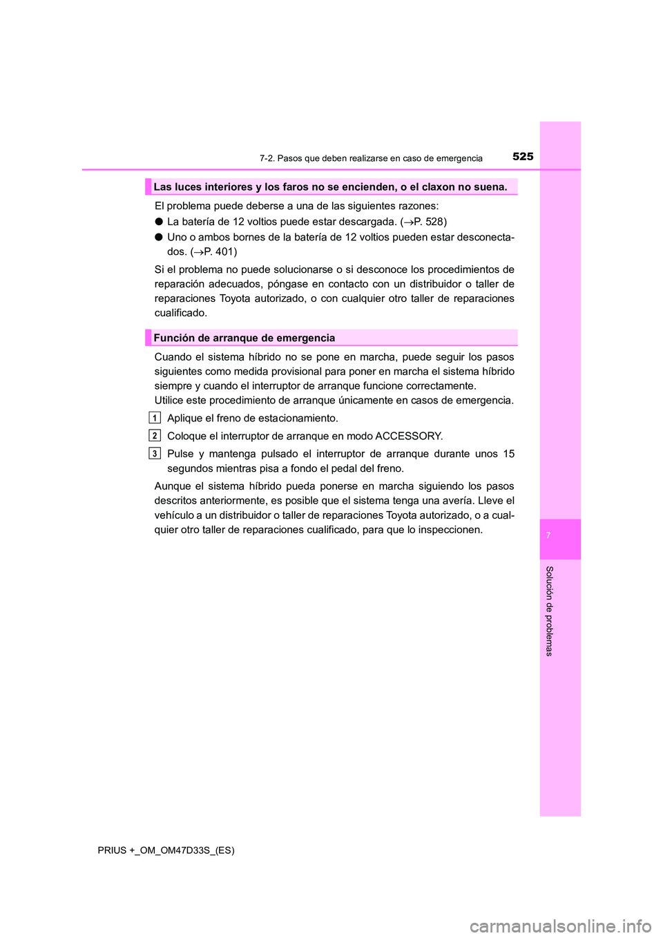 TOYOTA PRIUS PLUS 2019 Manual del propietario (in Spanish) 5257-2. Pasos que deben realizarse en caso de emergencia
PRIUS +_OM_OM47D33S_(ES)
7
Solución de problemas
El problema puede deberse a una de las siguientes razones:
● La batería de 12 voltios pue TOYOTA PRIUS PLUS 2019 Manual del propietario (in Spanish) 5257-2. Pasos que deben realizarse en caso de emergencia
PRIUS +_OM_OM47D33S_(ES)
7
Solución de problemas
El problema puede deberse a una de las siguientes razones:
● La batería de 12 voltios pue