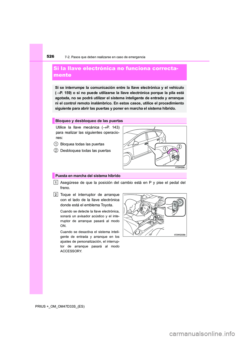 TOYOTA PRIUS PLUS 2019 Manual del propietario (in Spanish) 5267-2. Pasos que deben realizarse en caso de emergencia
PRIUS +_OM_OM47D33S_(ES)
Si la llave electrónica no funciona correcta-
mente
Utilice la llave mecánica ( P. 143)
para realizar las sigui TOYOTA PRIUS PLUS 2019 Manual del propietario (in Spanish) 5267-2. Pasos que deben realizarse en caso de emergencia
PRIUS +_OM_OM47D33S_(ES)
Si la llave electrónica no funciona correcta-
mente
Utilice la llave mecánica ( P. 143)
para realizar las sigui