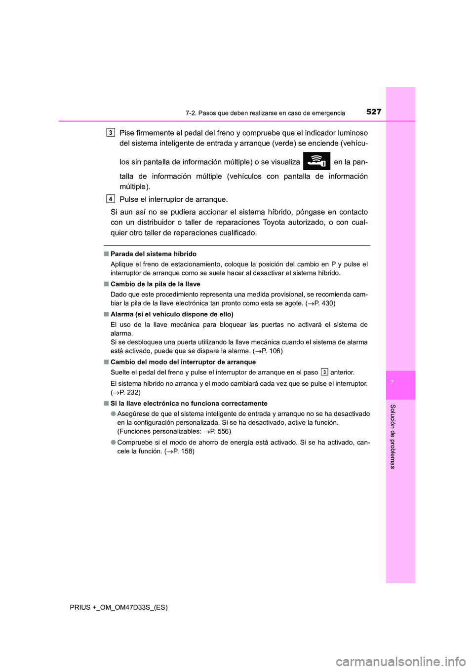 TOYOTA PRIUS PLUS 2019 Manual del propietario (in Spanish) 5277-2. Pasos que deben realizarse en caso de emergencia
PRIUS +_OM_OM47D33S_(ES)
7
Solución de problemas
Pise firmemente el pedal del freno y compruebe que el indicador luminoso
del sistema intelig TOYOTA PRIUS PLUS 2019 Manual del propietario (in Spanish) 5277-2. Pasos que deben realizarse en caso de emergencia
PRIUS +_OM_OM47D33S_(ES)
7
Solución de problemas
Pise firmemente el pedal del freno y compruebe que el indicador luminoso
del sistema intelig