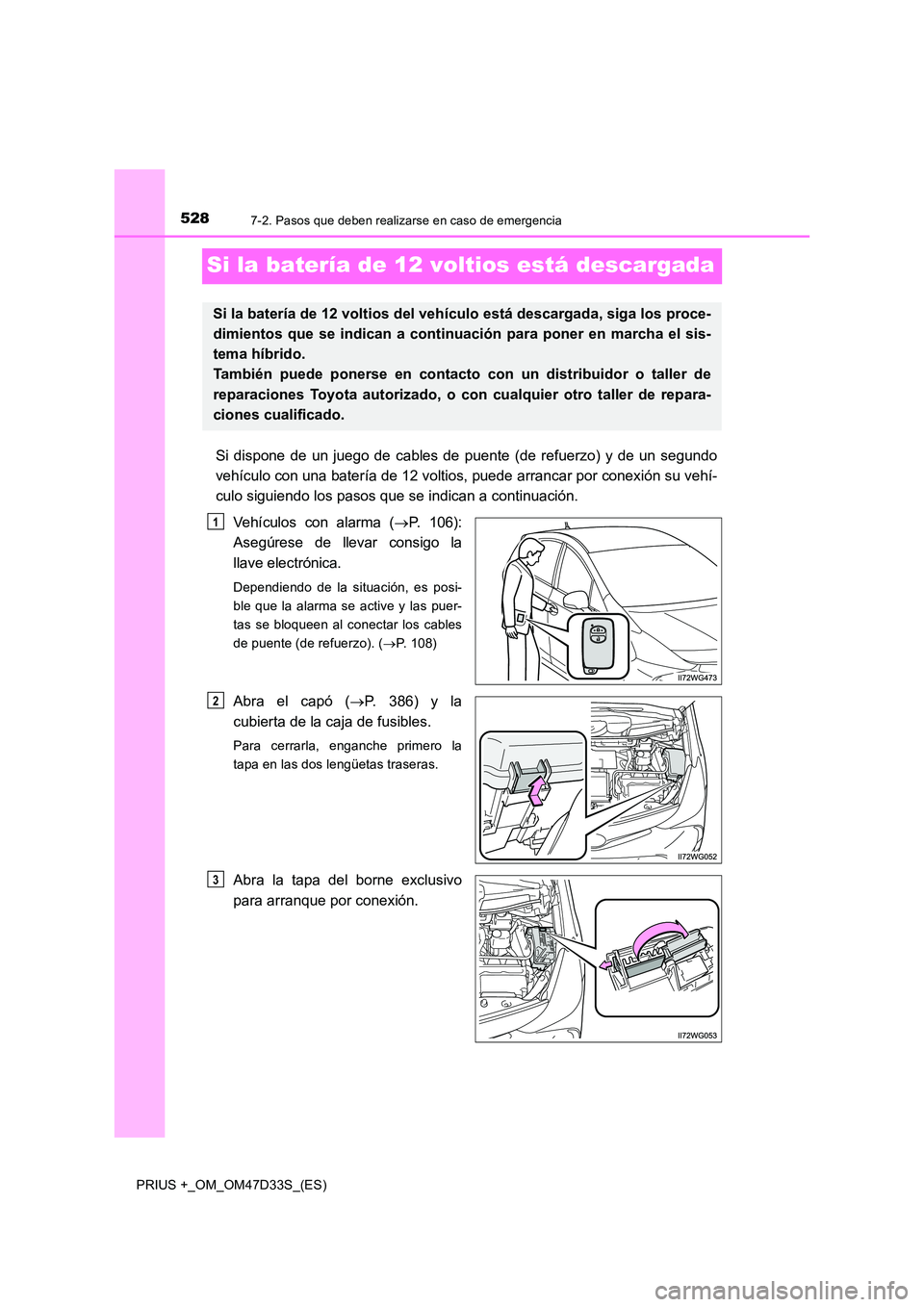 TOYOTA PRIUS PLUS 2019 Manual del propietario (in Spanish) 5287-2. Pasos que deben realizarse en caso de emergencia
PRIUS +_OM_OM47D33S_(ES)
Si la batería de 12 voltios está descargada
Si dispone de un juego de cables de puente (de refuerzo) y de un segundo TOYOTA PRIUS PLUS 2019 Manual del propietario (in Spanish) 5287-2. Pasos que deben realizarse en caso de emergencia
PRIUS +_OM_OM47D33S_(ES)
Si la batería de 12 voltios está descargada
Si dispone de un juego de cables de puente (de refuerzo) y de un segundo