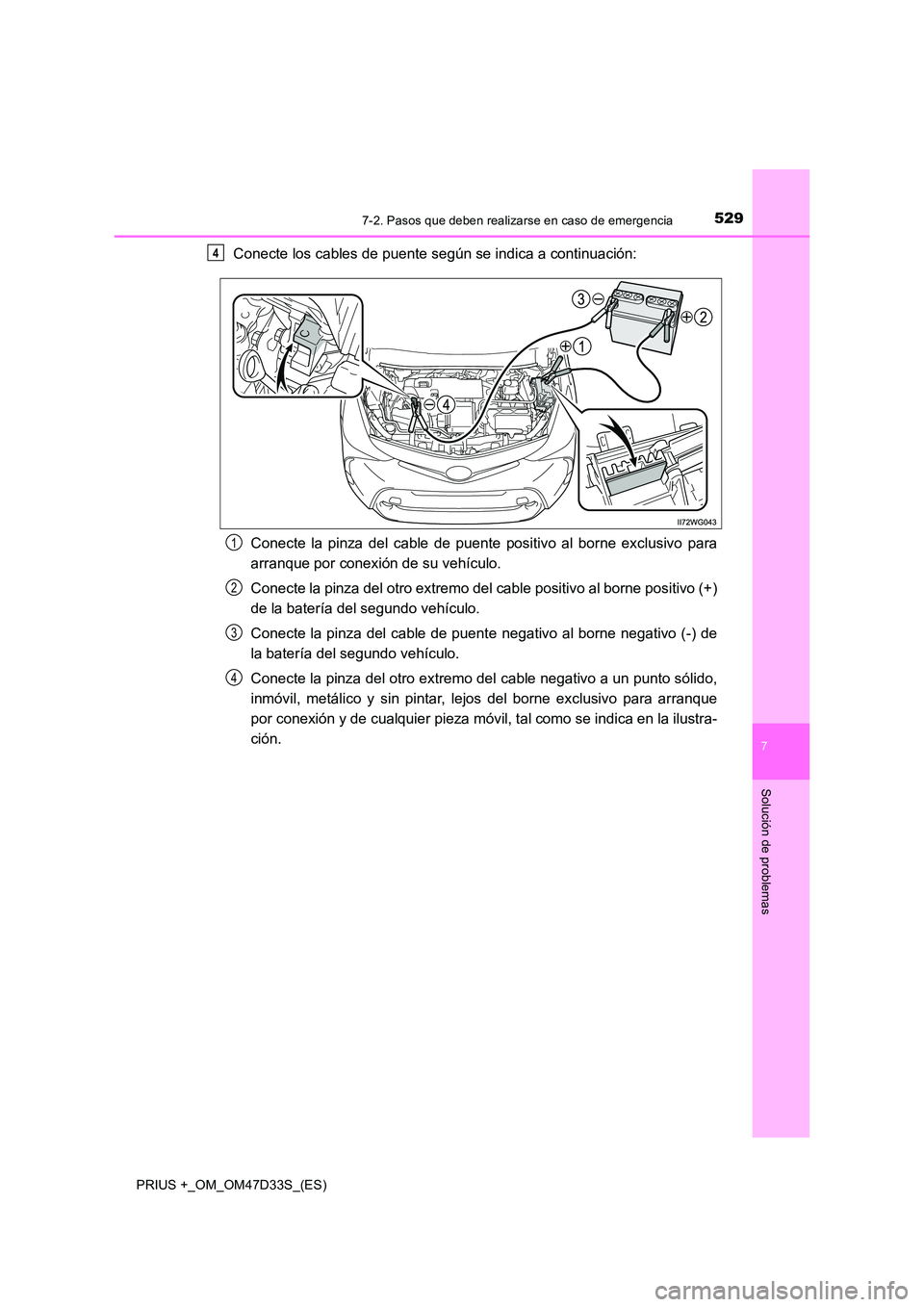 TOYOTA PRIUS PLUS 2019 Manual del propietario (in Spanish) 5297-2. Pasos que deben realizarse en caso de emergencia
PRIUS +_OM_OM47D33S_(ES)
7
Solución de problemas
Conecte los cables de puente según se indica a continuación:
Conecte la pinza del cable de TOYOTA PRIUS PLUS 2019 Manual del propietario (in Spanish) 5297-2. Pasos que deben realizarse en caso de emergencia
PRIUS +_OM_OM47D33S_(ES)
7
Solución de problemas
Conecte los cables de puente según se indica a continuación:
Conecte la pinza del cable de