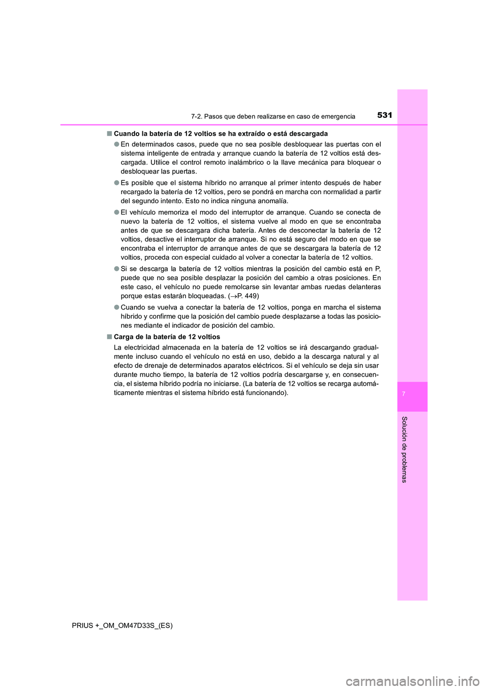 TOYOTA PRIUS PLUS 2019 Manual del propietario (in Spanish) 5317-2. Pasos que deben realizarse en caso de emergencia
PRIUS +_OM_OM47D33S_(ES)
7
Solución de problemas
■Cuando la batería de 12 voltios se ha extraído o está descargada
● En determinados c TOYOTA PRIUS PLUS 2019 Manual del propietario (in Spanish) 5317-2. Pasos que deben realizarse en caso de emergencia
PRIUS +_OM_OM47D33S_(ES)
7
Solución de problemas
■Cuando la batería de 12 voltios se ha extraído o está descargada
● En determinados c