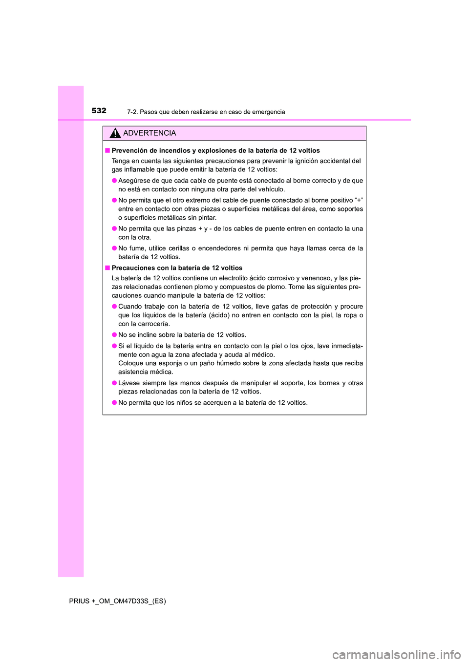 TOYOTA PRIUS PLUS 2019 Manual del propietario (in Spanish) 5327-2. Pasos que deben realizarse en caso de emergencia
PRIUS +_OM_OM47D33S_(ES)
ADVERTENCIA
■Prevención de incendios y explosiones de la batería de 12 voltios
Tenga en cuenta las siguientes pre TOYOTA PRIUS PLUS 2019 Manual del propietario (in Spanish) 5327-2. Pasos que deben realizarse en caso de emergencia
PRIUS +_OM_OM47D33S_(ES)
ADVERTENCIA
■Prevención de incendios y explosiones de la batería de 12 voltios
Tenga en cuenta las siguientes pre
