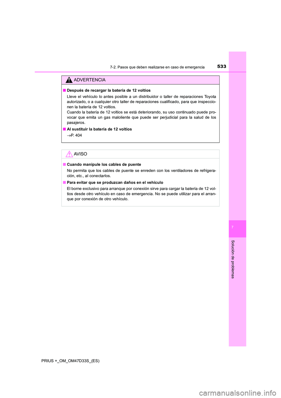 TOYOTA PRIUS PLUS 2019 Manual del propietario (in Spanish) 5337-2. Pasos que deben realizarse en caso de emergencia
PRIUS +_OM_OM47D33S_(ES)
7
Solución de problemas
ADVERTENCIA
■Después de recargar la batería de 12 voltios
Lleve el vehículo lo antes po TOYOTA PRIUS PLUS 2019 Manual del propietario (in Spanish) 5337-2. Pasos que deben realizarse en caso de emergencia
PRIUS +_OM_OM47D33S_(ES)
7
Solución de problemas
ADVERTENCIA
■Después de recargar la batería de 12 voltios
Lleve el vehículo lo antes po