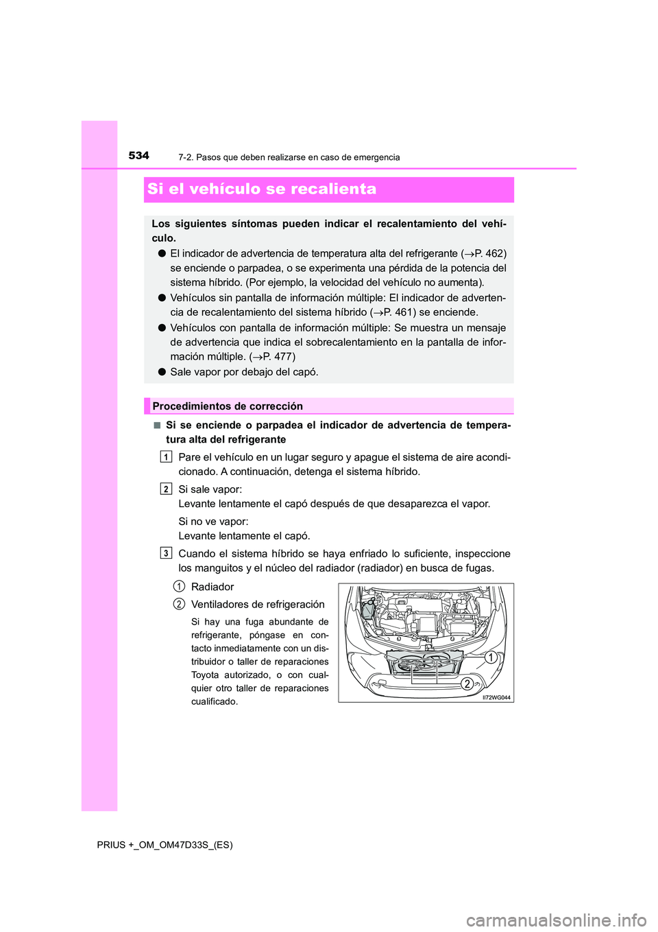 TOYOTA PRIUS PLUS 2019 Manual del propietario (in Spanish) 5347-2. Pasos que deben realizarse en caso de emergencia
PRIUS +_OM_OM47D33S_(ES)
Si el vehículo se recalienta
■Si se enciende o parpadea el indicador de advertencia de tempera-
tura alta del refr TOYOTA PRIUS PLUS 2019 Manual del propietario (in Spanish) 5347-2. Pasos que deben realizarse en caso de emergencia
PRIUS +_OM_OM47D33S_(ES)
Si el vehículo se recalienta
■Si se enciende o parpadea el indicador de advertencia de tempera-
tura alta del refr