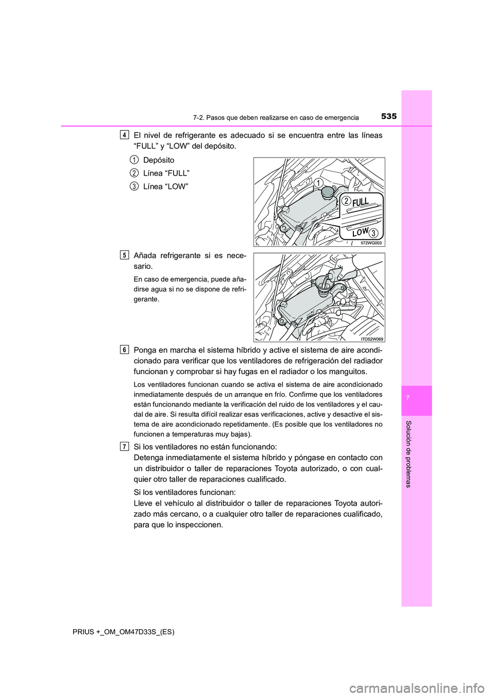 TOYOTA PRIUS PLUS 2019 Manual del propietario (in Spanish) 5357-2. Pasos que deben realizarse en caso de emergencia
PRIUS +_OM_OM47D33S_(ES)
7
Solución de problemas
El nivel de refrigerante es adecuado si se encuentra entre las líneas
“FULL” y “LOW TOYOTA PRIUS PLUS 2019 Manual del propietario (in Spanish) 5357-2. Pasos que deben realizarse en caso de emergencia
PRIUS +_OM_OM47D33S_(ES)
7
Solución de problemas
El nivel de refrigerante es adecuado si se encuentra entre las líneas
“FULL” y “LOW